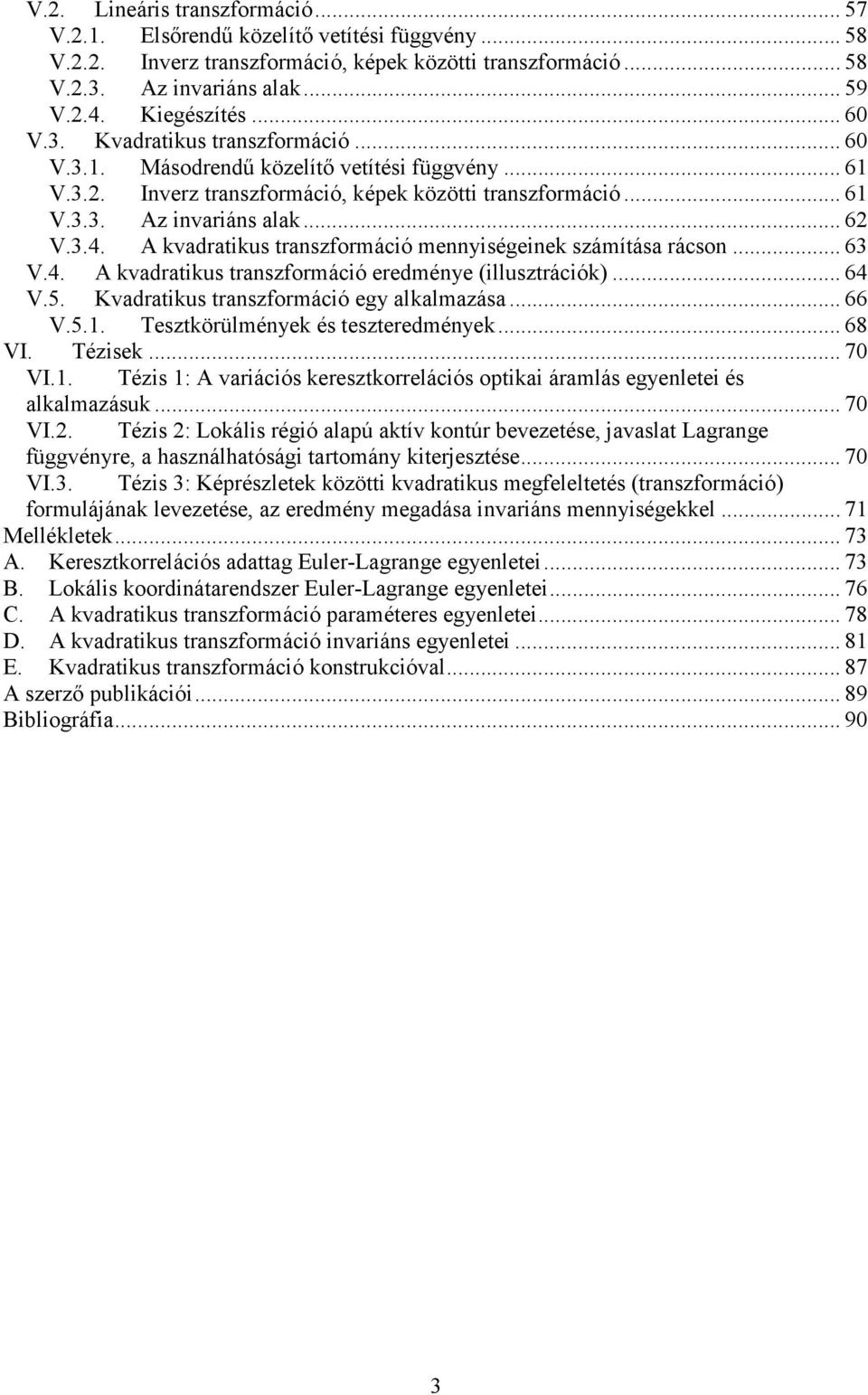 A kvadratkus transzformácó mennységenek számítása rácson... 63 V.4. A kvadratkus transzformácó eredménye (llusztrácók)... 64 V.5. Kvadratkus transzformácó egy alkalmazása... 66 V.5.. Tesztkörülmények és teszteredmények.