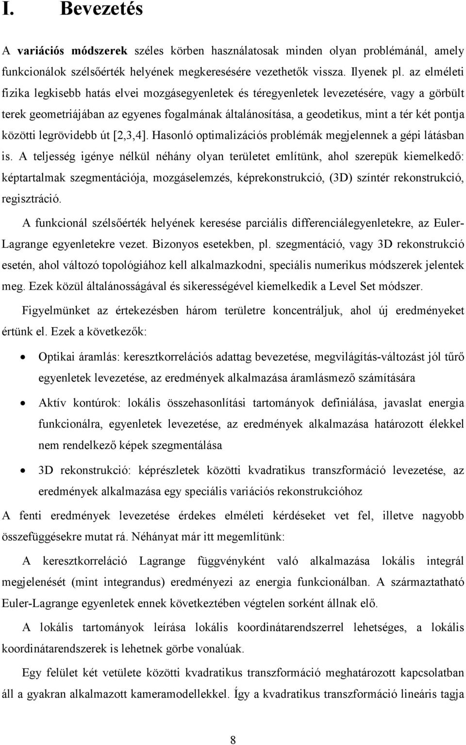 legrövdebb út [,3,4]. Hasonló optmalzácós problémák megjelennek a gép látásban s.