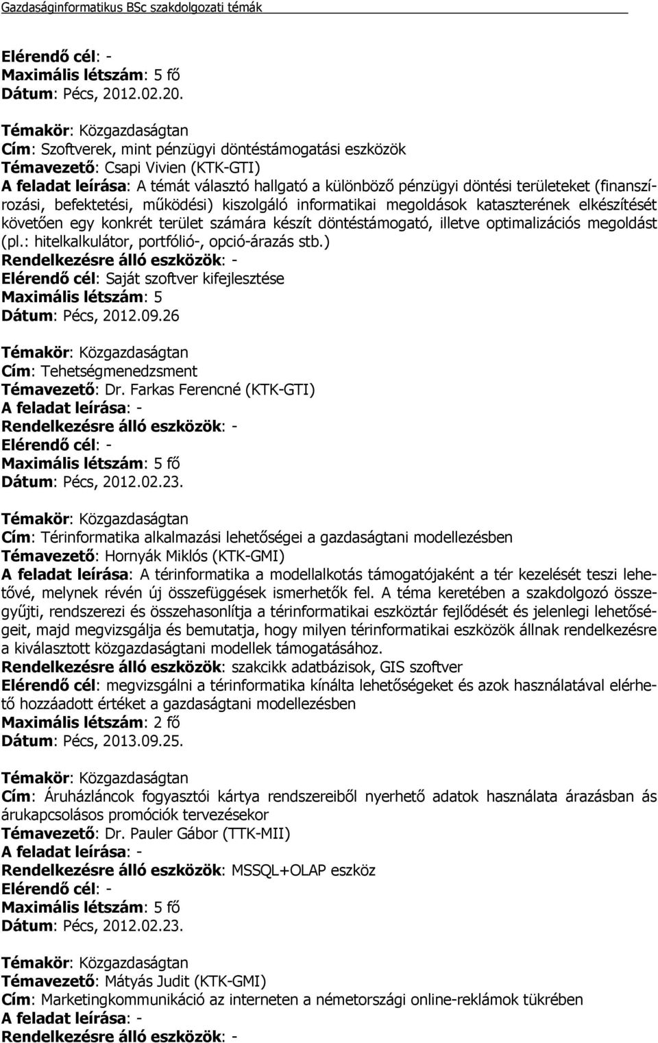 : hitelkalkulátor, portfólió-, opció-árazás stb.) Elérendő cél: Saját szoftver kifejlesztése Maximális létszám: 5 Dátum: Pécs, 2012.09.26 Cím: Tehetségmenedzsment Témavezető: Dr.