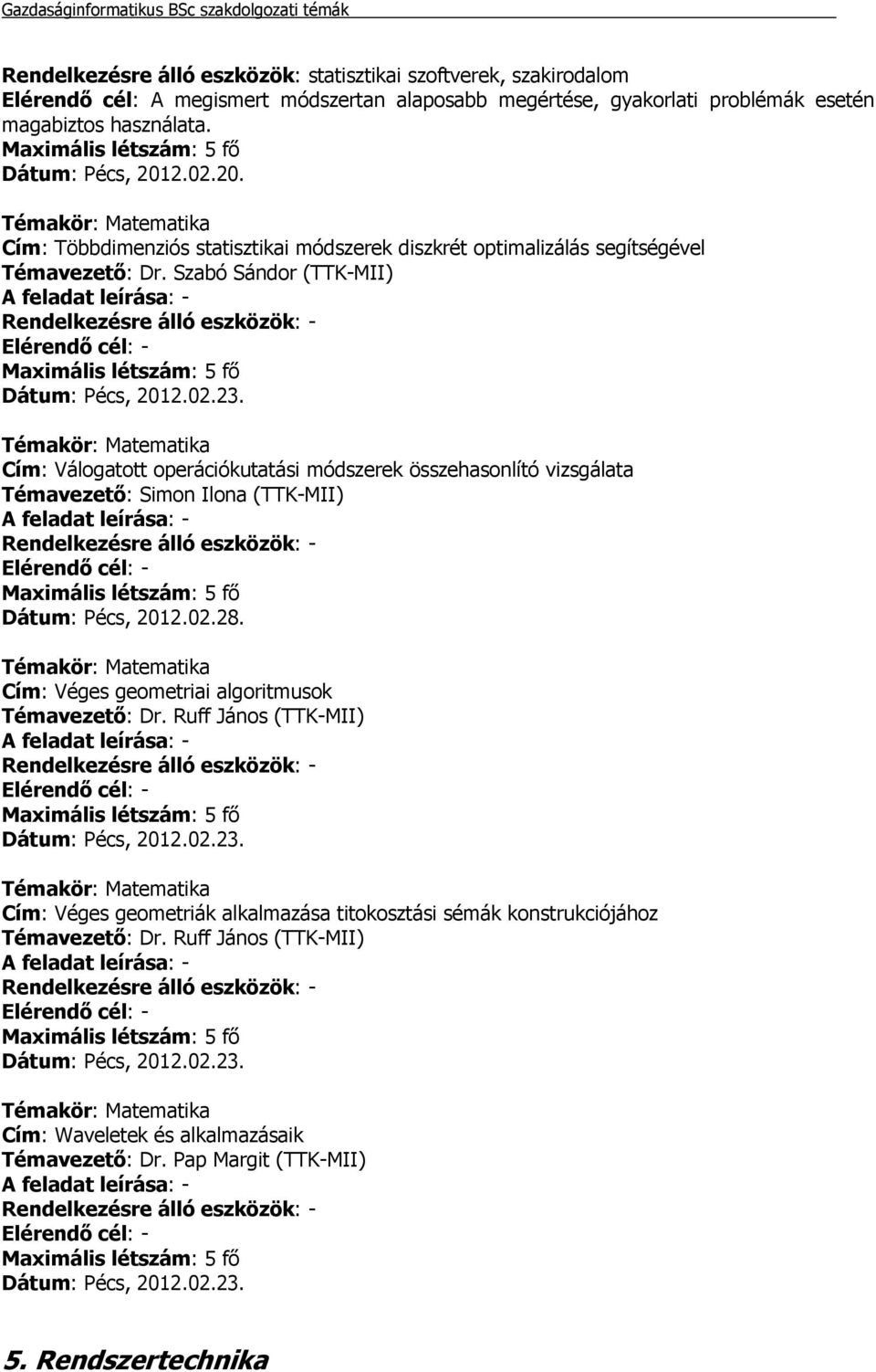 Szabó Sándor (TTK-MII) Cím: Válogatott operációkutatási módszerek összehasonlító vizsgálata Témavezető: Simon Ilona (TTK-MII) Dátum: Pécs, 2012.02.28.
