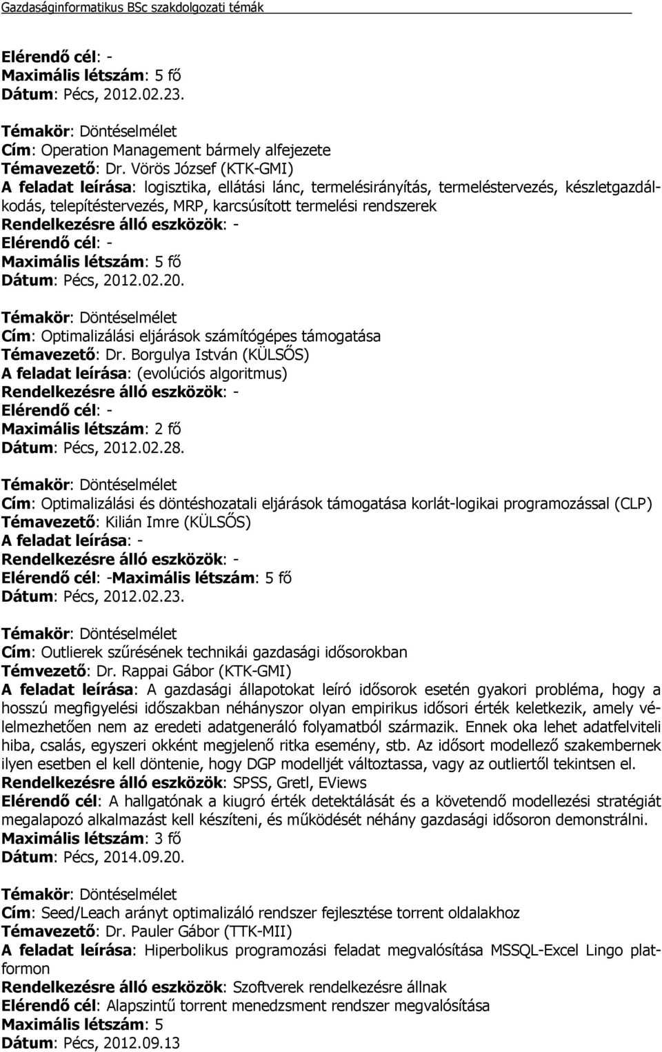 Optimalizálási eljárások számítógépes támogatása Témavezető: Dr. Borgulya István (KÜLSŐS) A feladat leírása: (evolúciós algoritmus) Dátum: Pécs, 2012.02.28.