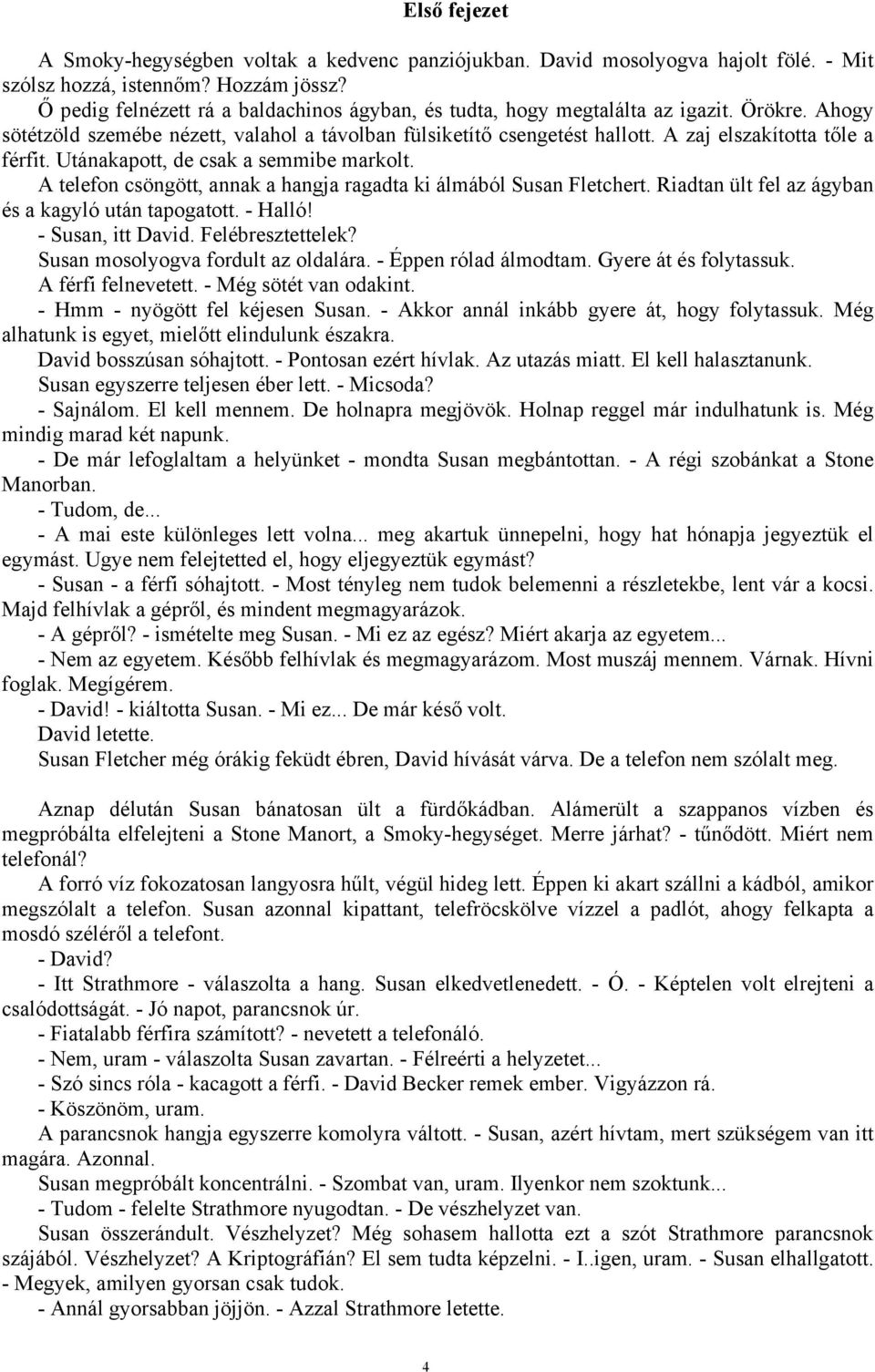 A zaj elszakította tőle a férfit. Utánakapott, de csak a semmibe markolt. A telefon csöngött, annak a hangja ragadta ki álmából Susan Fletchert. Riadtan ült fel az ágyban és a kagyló után tapogatott.