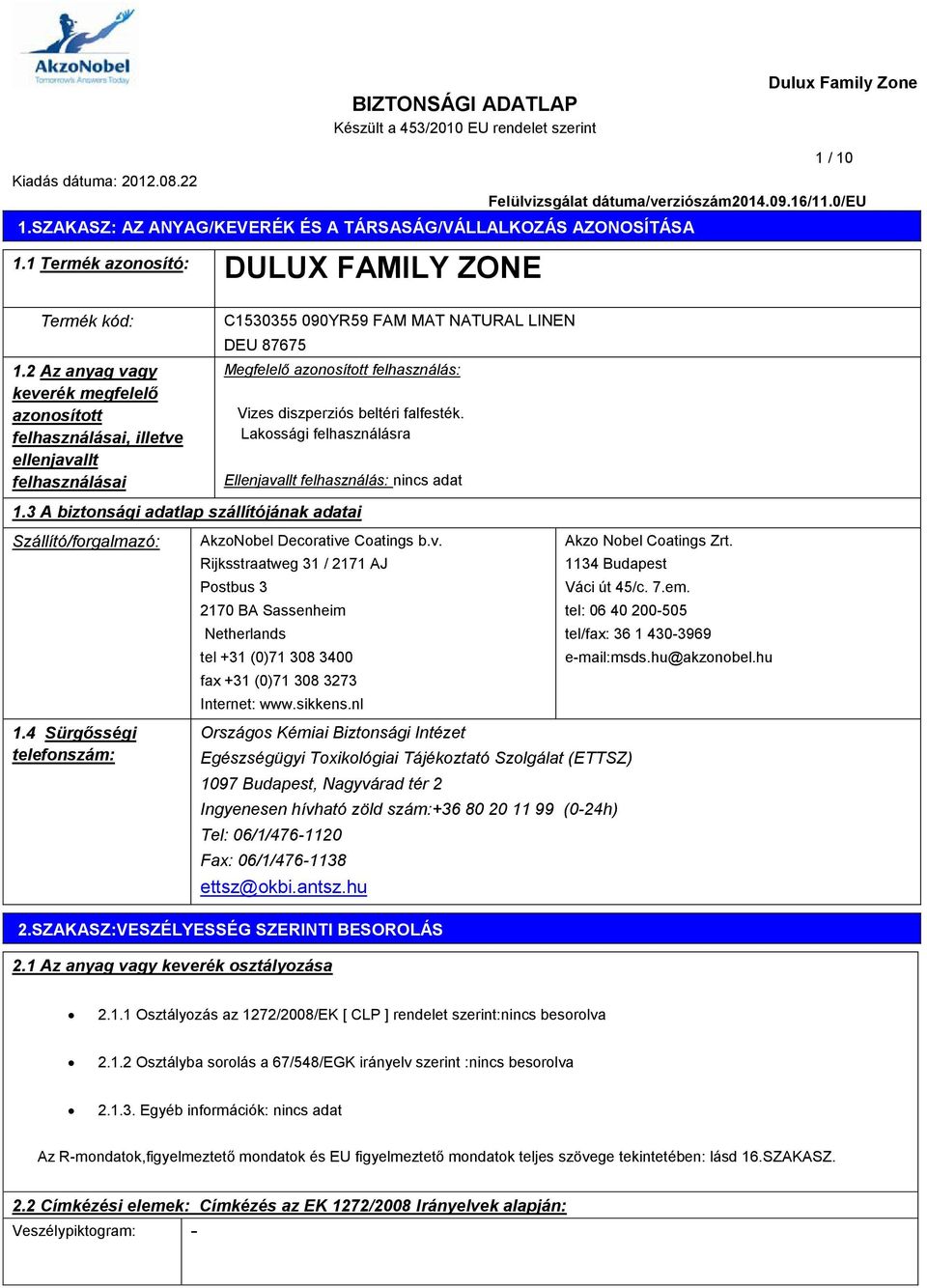 2 Az anyag vagy keverék megfelelő azonosított felhasználásai, illetve ellenjavallt felhasználásai C1530355 090YR59 FAM MAT NATURAL LINEN DEU 87675 Megfelelő azonosított felhasználás: Vizes