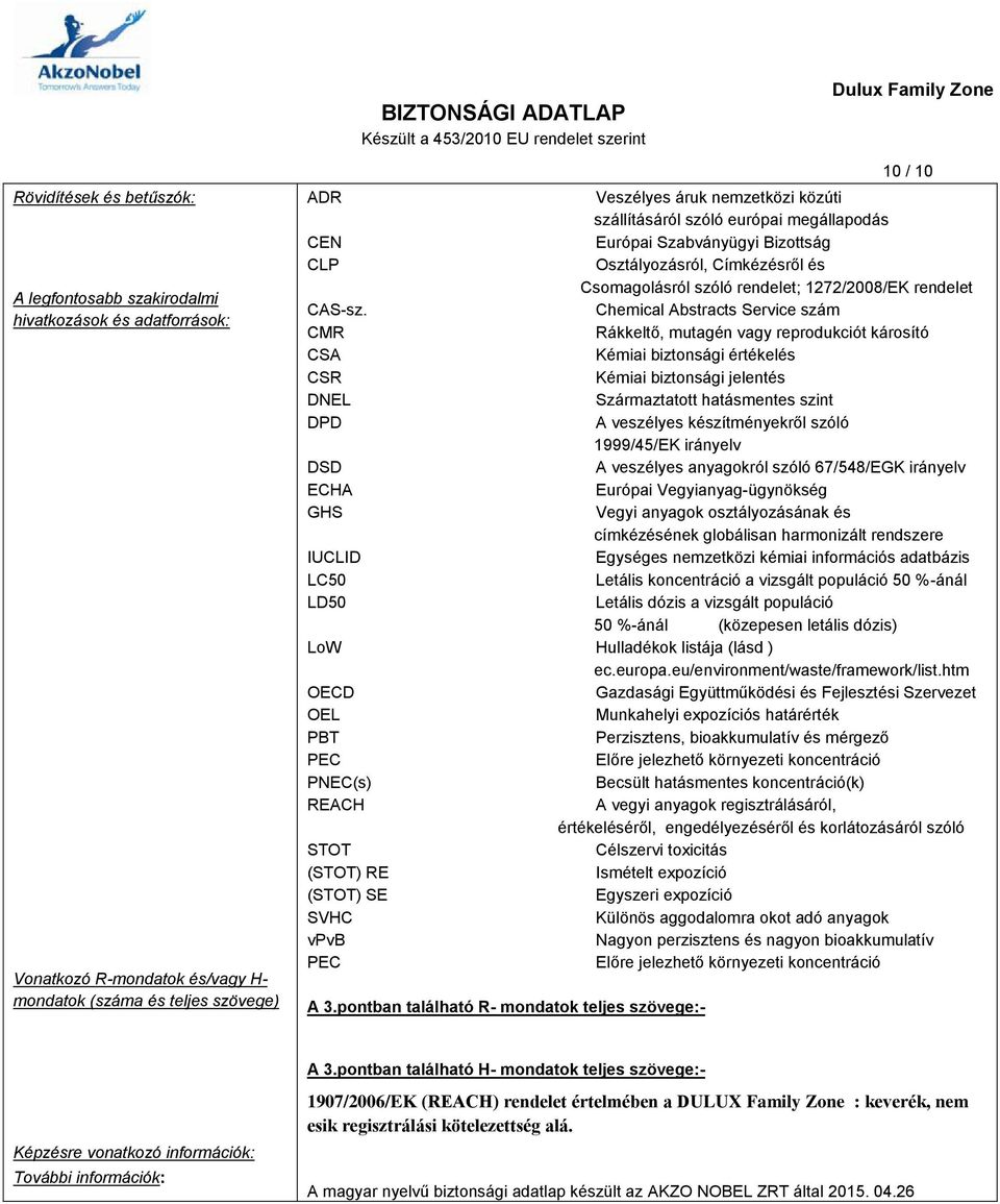 Chemical Abstracts Service szám CMR Rákkeltő, mutagén vagy reprodukciót károsító CSA Kémiai biztonsági értékelés CSR Kémiai biztonsági jelentés DNEL Származtatott hatásmentes szint DPD A veszélyes