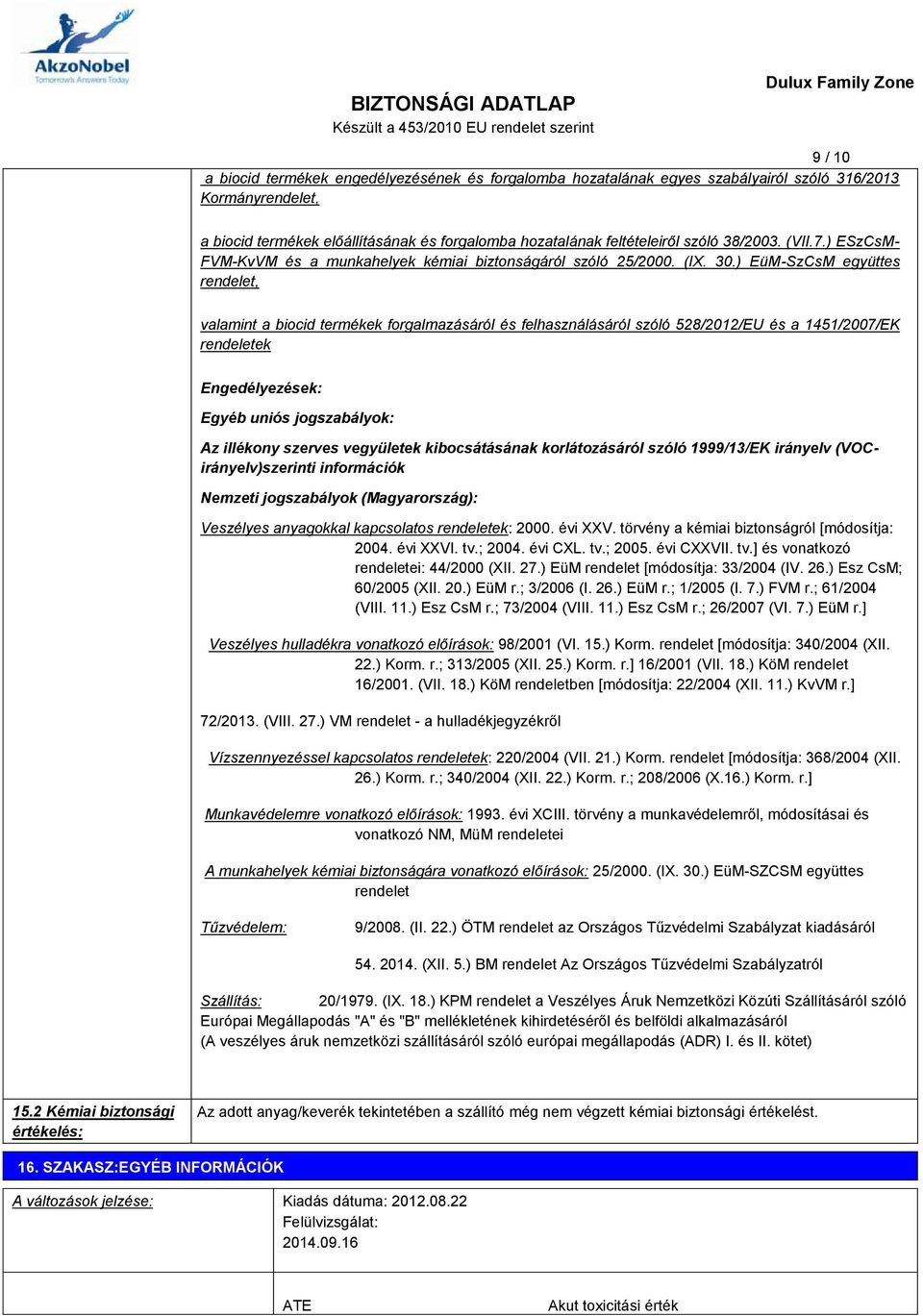 ) EüM-SzCsM együttes rendelet, valamint a biocid termékek forgalmazásáról és felhasználásáról szóló 528/2012/EU és a 1451/2007/EK rendeletek Engedélyezések: Egyéb uniós jogszabályok: Az illékony