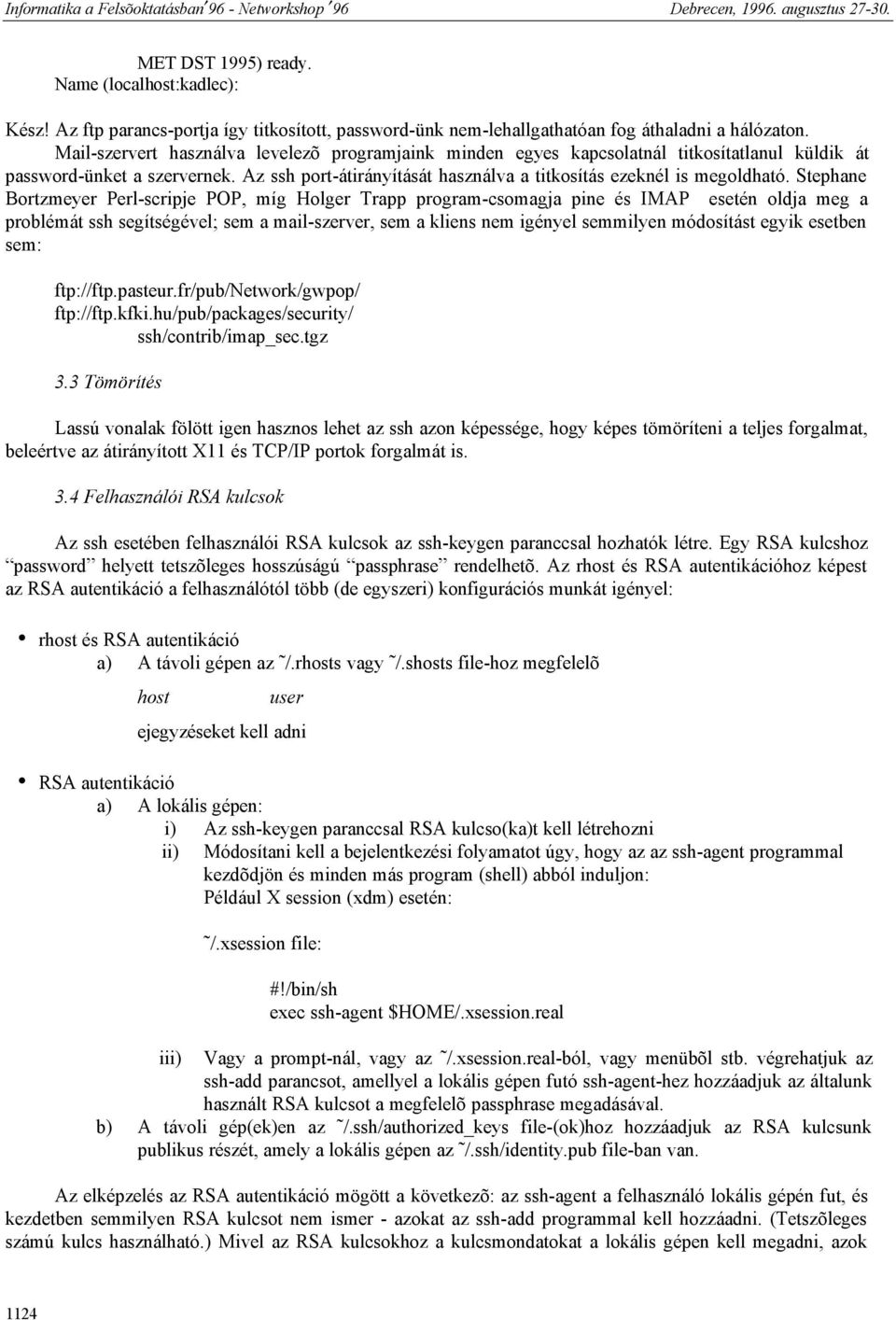 Stephane Bortzmeyer Perl-scripje POP, míg Holger Trapp program-csomagja pine és IMAP esetén oldja meg a problémát ssh segítségével; sem a mail-szerver, sem a kliens nem igényel semmilyen módosítást