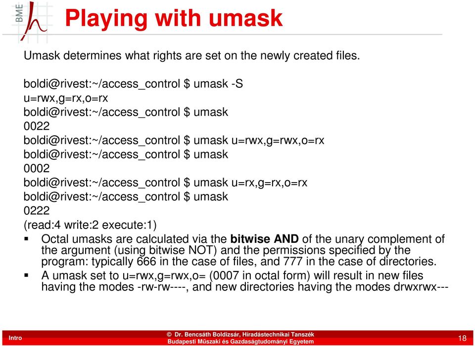 0002 boldi@rivest:~/access_control $ umask u=rx,g=rx,o=rx boldi@rivest:~/access_control $ umask 0222 (read:4 write:2 execute:1) Octal umasks are calculated via the bitwise AND of the unary