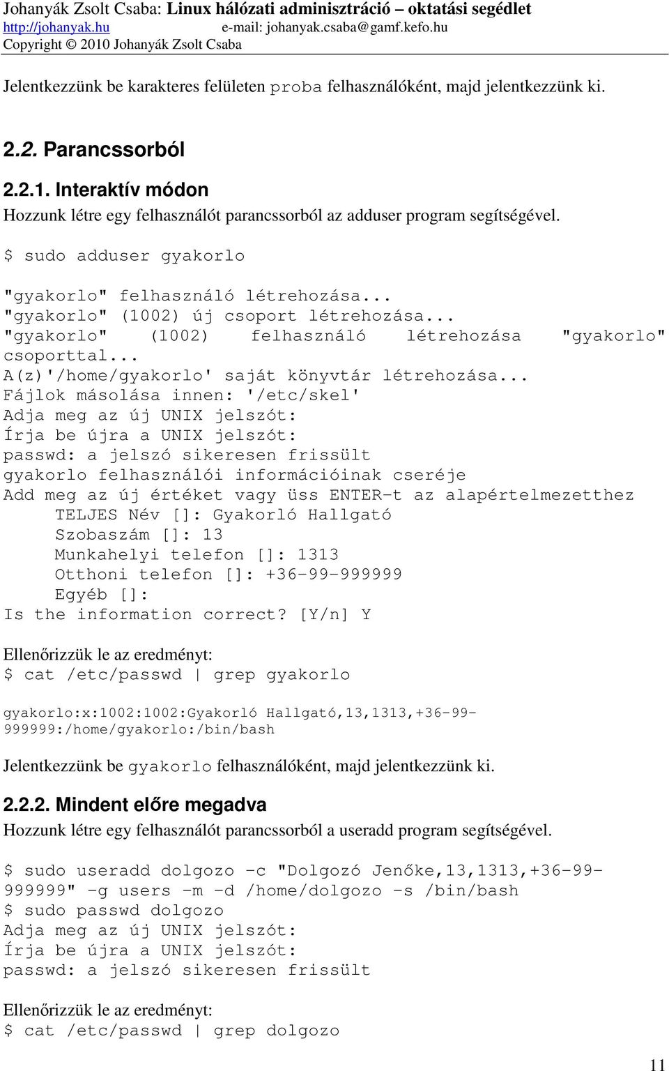 $ sudo adduser gyakorlo "gyakorlo" felhasználó létrehozása... "gyakorlo" (1002) új csoport létrehozása... "gyakorlo" (1002) felhasználó létrehozása "gyakorlo" csoporttal.