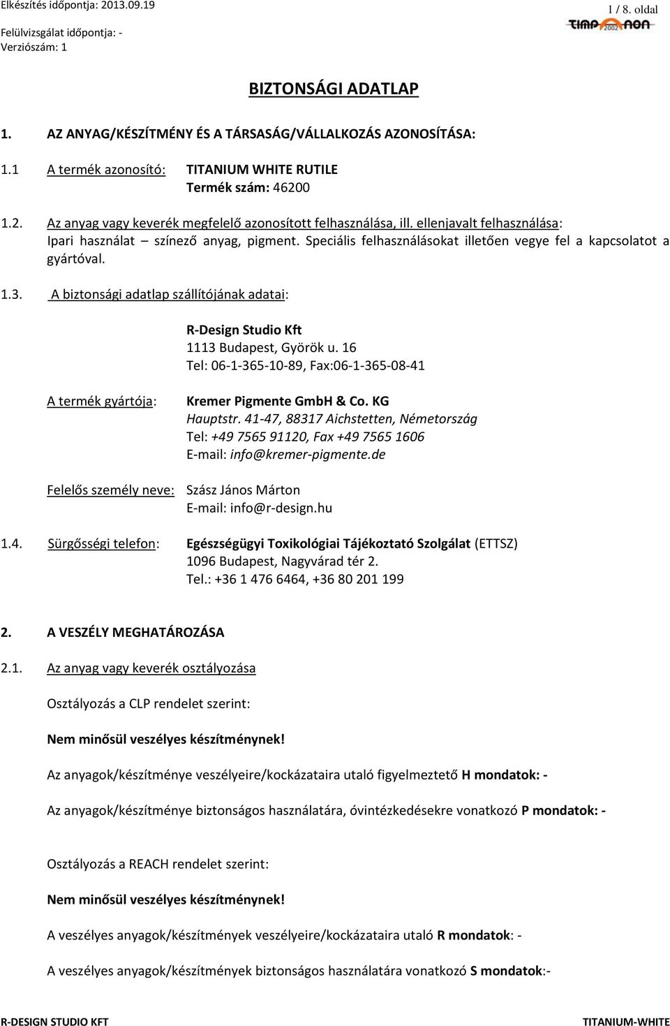 Speciális felhasználásokat illetően vegye fel a kapcsolatot a gyártóval. 1.3. A biztonsági adatlap szállítójának adatai: R-Design Studio Kft 1113 Budapest, Györök u.