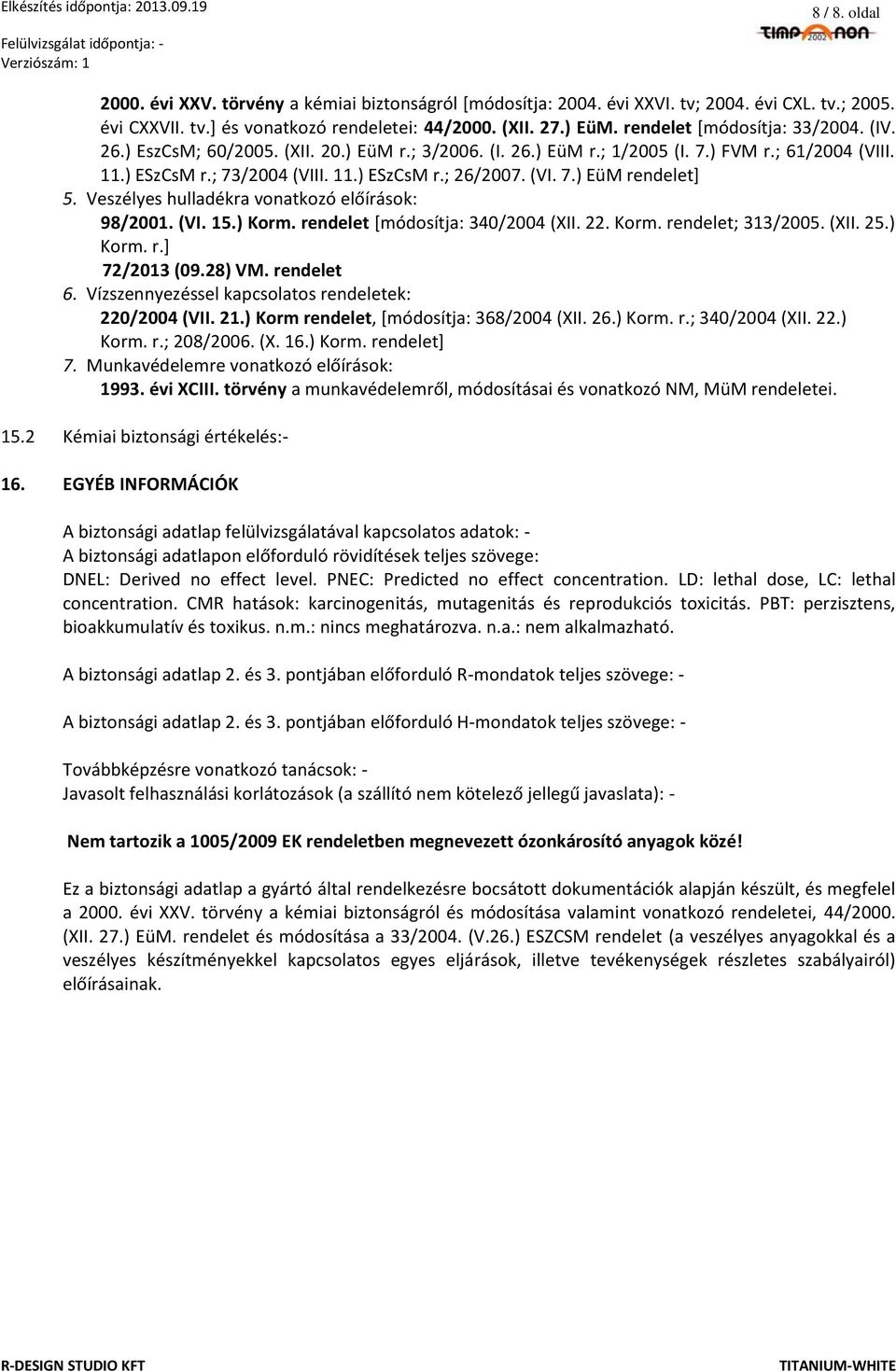 Veszélyes hulladékra vonatkozó előírások: 98/2001. (VI. 15.) Korm. rendelet [módosítja: 340/2004 (XII. 22. Korm. rendelet; 313/2005. (XII. 25.) Korm. r.] 72/2013 (09.28) VM. rendelet 6.