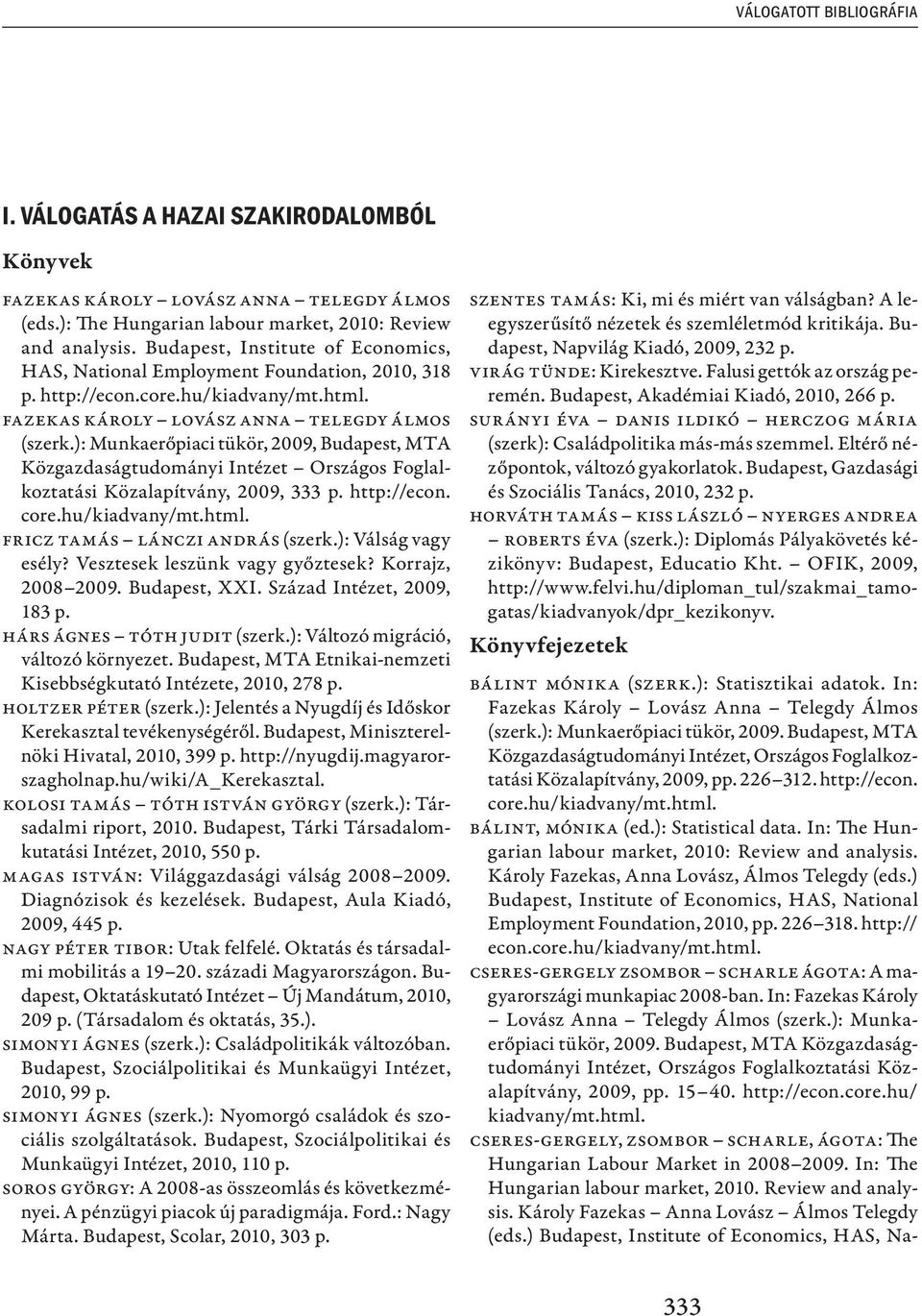 ): Munkaerőpiaci tükör, 2009, Budapest, MTA Közgazdaságtudományi Intézet Országos Foglalkoztatási Közalapítvány, 2009, 333 p. http://econ. core.hu/kiadvany/mt.html. Fricz Tamás Lánczi András (szerk.