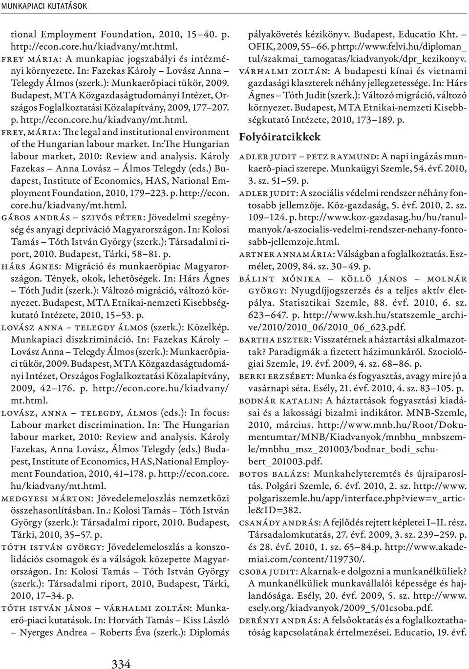 Frey, Mária: The legal and institutional environment of the Hungarian labour market. In:The Hungarian labour market, 2010: Review and analysis. Károly Fazekas Anna Lovász Álmos Telegdy (eds.