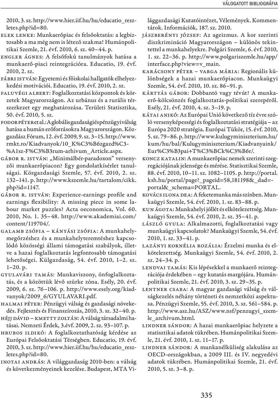 Educatio, 19. évf. 2010, 2. sz. Faluvégi Albert: Foglalkoztatási központok és körzetek Magyarországon. Az urbánus és a rurális térszerkezet egy meghatározása. Területi Statisztika, 50. évf. 2010, 5.