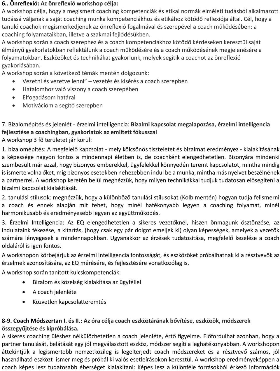 Cél, hogy a tanuló coachok megismerkedjenek az önreflexió fogalmával és szerepével a coach működésében: a coaching folyamataikban, illetve a szakmai fejlődésükben.