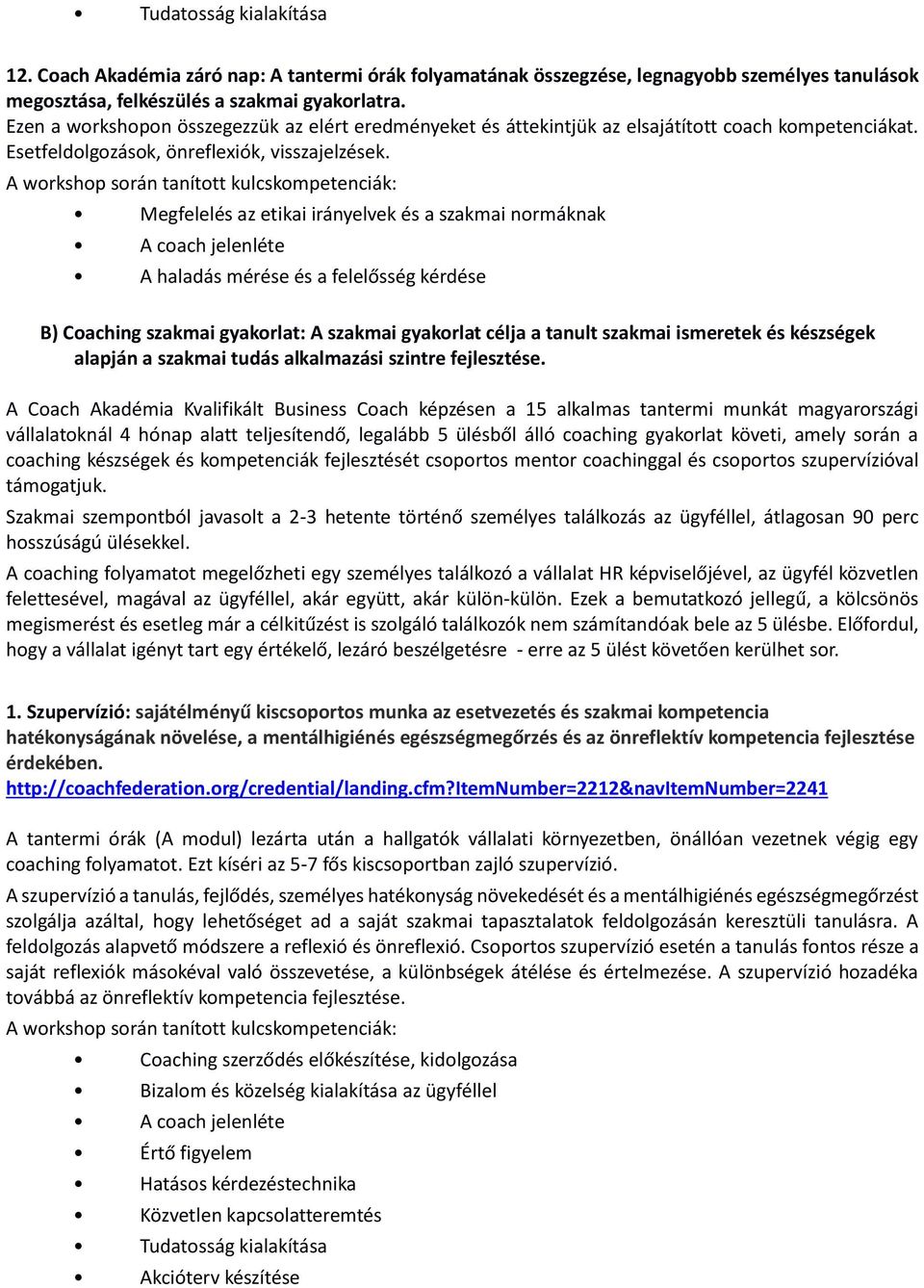 Megfelelés az etikai irányelvek és a szakmai normáknak A haladás mérése és a felelősség kérdése B) Coaching szakmai gyakorlat: A szakmai gyakorlat célja a tanult szakmai ismeretek és készségek