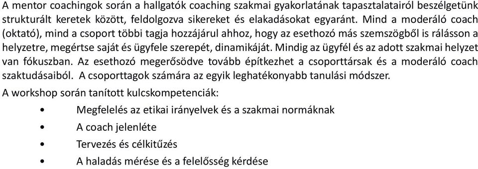 Mind a moderáló coach (oktató), mind a csoport többi tagja hozzájárul ahhoz, hogy az esethozó más szemszögből is rálásson a helyzetre, megértse saját és ügyfele