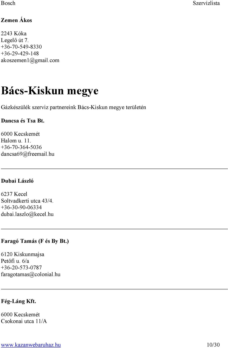 +36-70-364-5036 dancsa69@freemail.hu Dubai László 6237 Kecel Soltvadkerti utca 43/4. +36-30-90-06334 dubai.laszlo@kecel.