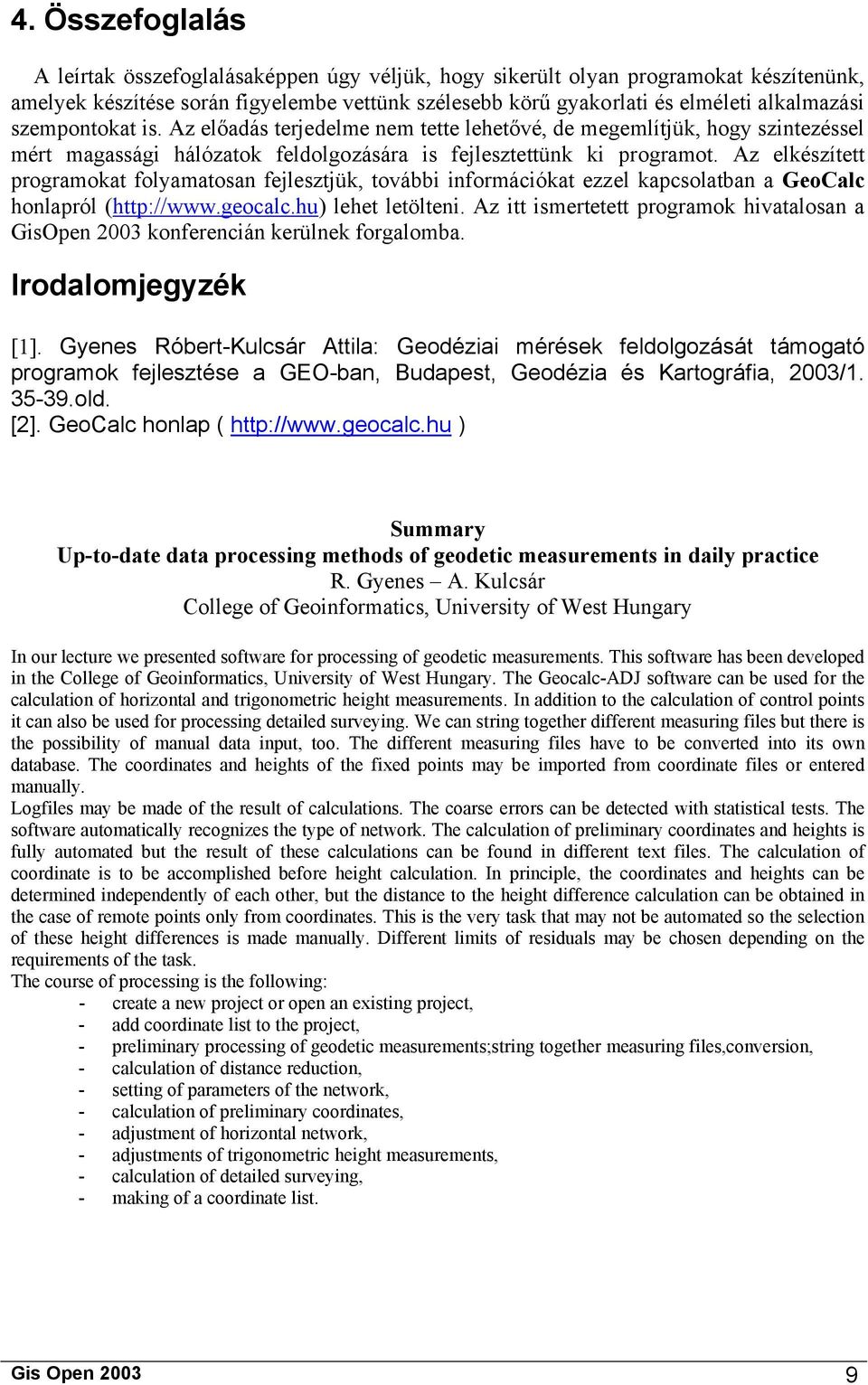 Az elkészített programokat folyamatosan fejlesztjük, további információkat ezzel kapcsolatban a GeoCalc honlapról (http://www.geocalc.hu) lehet letölteni.