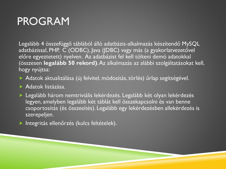 Az alkalmazás az alábbi szolgáltatásokat kell, hogy nyújtsa: Adatok aktualizálása (új felvitel, módosítás, törlés) űrlap segítségével. Adatok listázása.