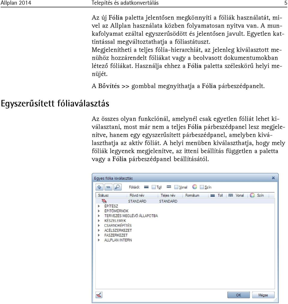 Megjelenítheti a teljes fólia-hierarchiát, az jelenleg kiválasztott menühöz hozzárendelt fóliákat vagy a beolvasott dokumentumokban létező fóliákat.