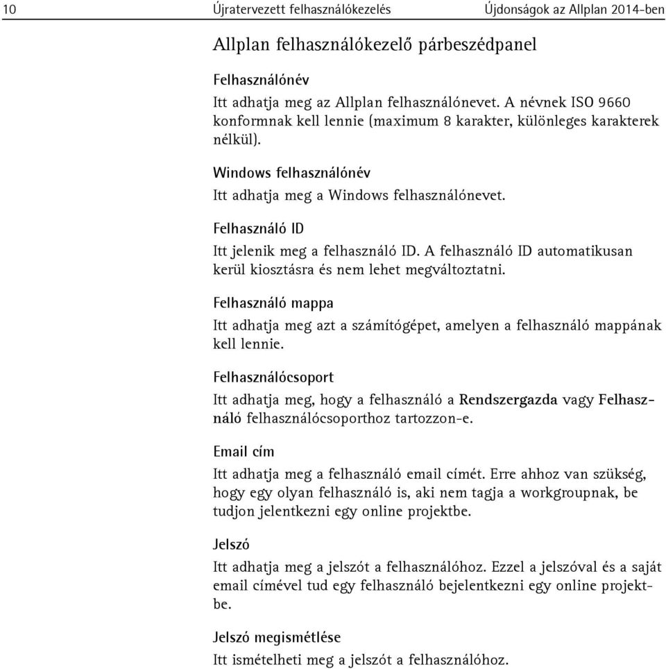 Felhasználó ID Itt jelenik meg a felhasználó ID. A felhasználó ID automatikusan kerül kiosztásra és nem lehet megváltoztatni.