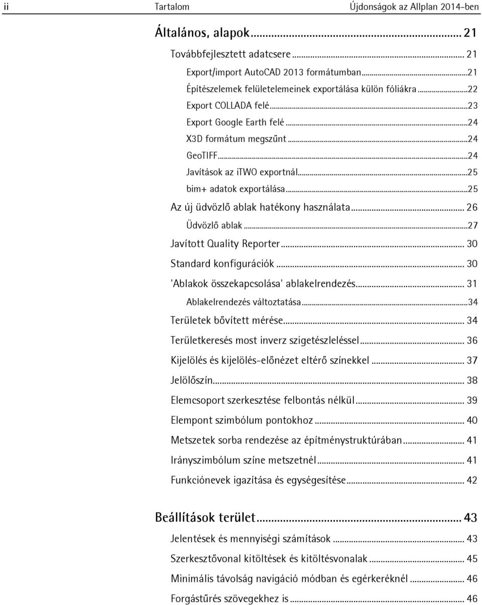 ..25 bim+ adatok exportálása...25 Az új üdvözlő ablak hatékony használata... 26 Üdvözlő ablak...27 Javított Quality Reporter... 30 Standard konfigurációk... 30 'Ablakok összekapcsolása' ablakelrendezés.