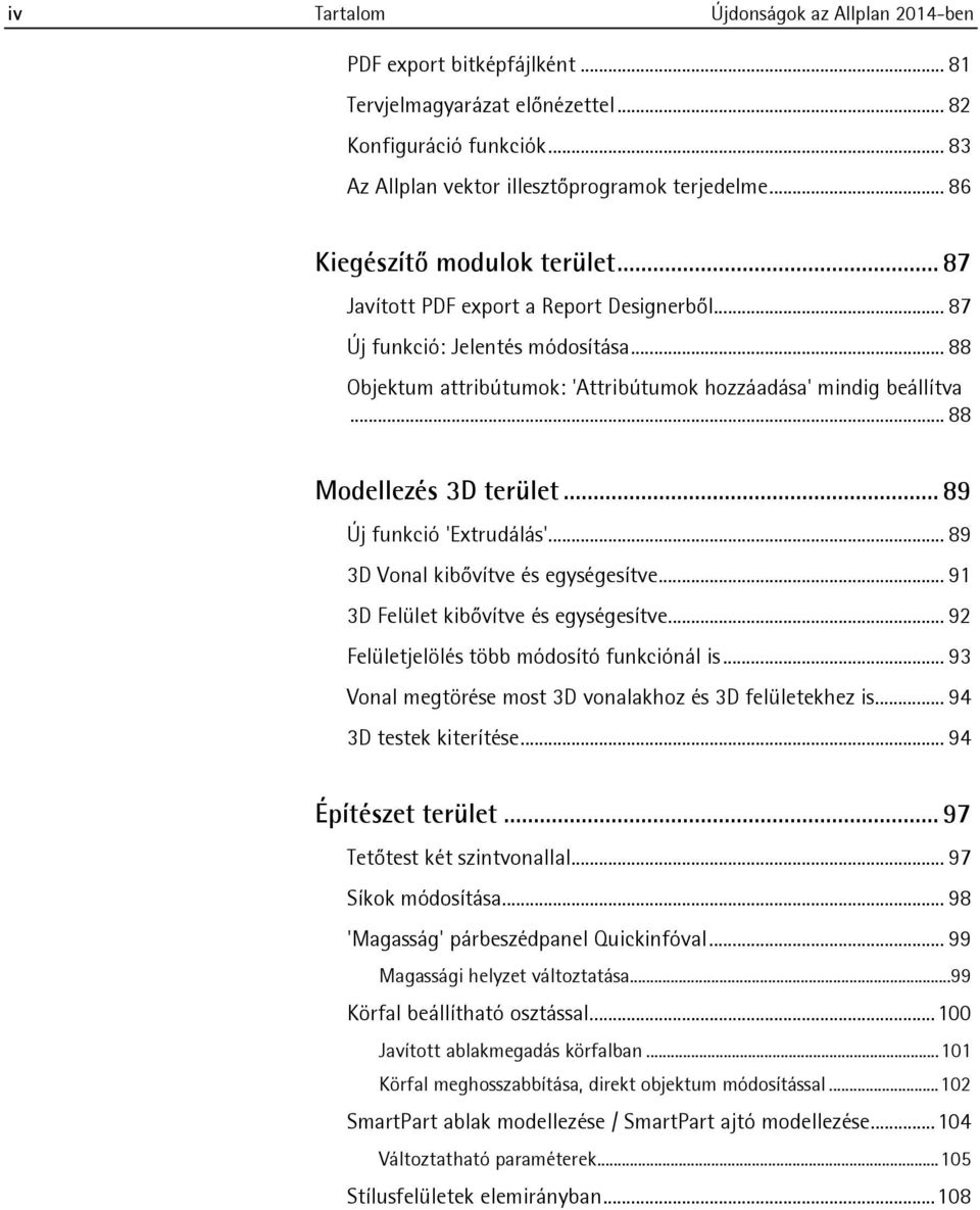 .. 88 Modellezés 3D terület... 89 Új funkció 'Extrudálás'... 89 3D Vonal kibővítve és egységesítve... 91 3D Felület kibővítve és egységesítve... 92 Felületjelölés több módosító funkciónál is.