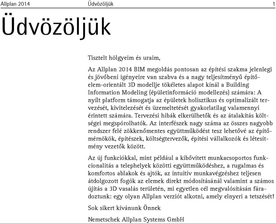 tervezését, kivitelezését és üzemeltetését gyakorlatilag valamennyi érintett számára. Tervezési hibák elkerülhetők és az átalakítás költségei megspórolhatók.