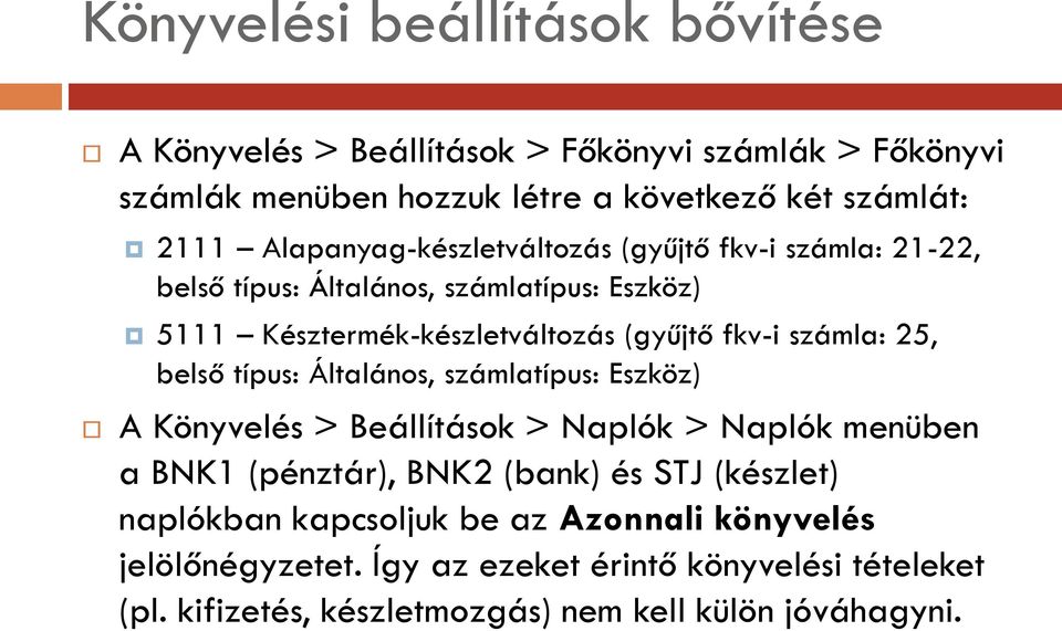 számla: 25, belső típus: Általános, számlatípus: Eszköz) A Könyvelés > Beállítások > Naplók > Naplók menüben a BNK1 (pénztár), BNK2 (bank) és STJ