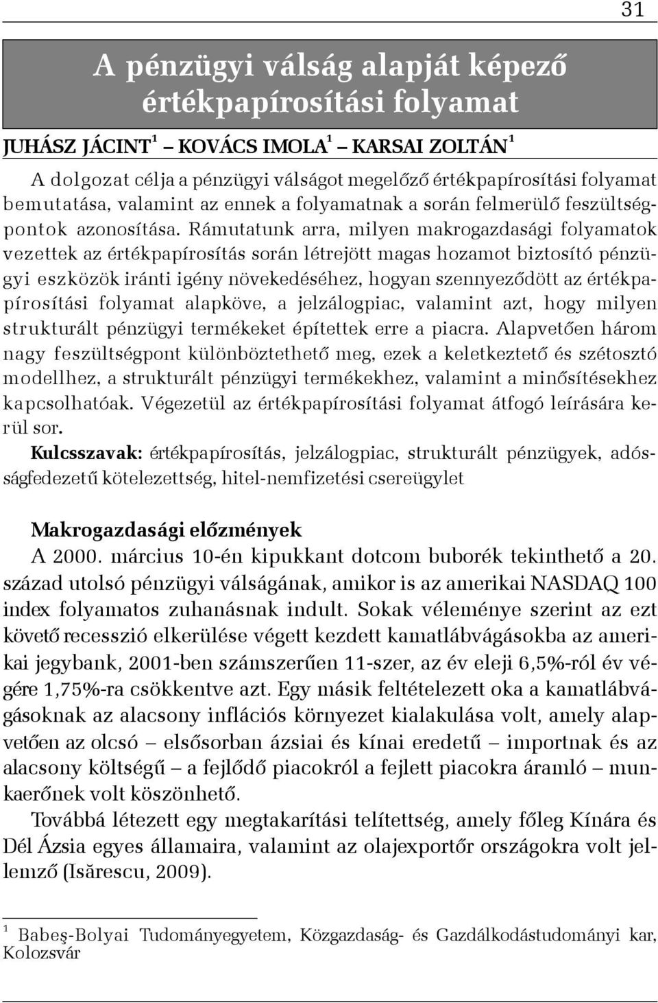 Rámutatunk arra, milyen makrogazdasági folyamatok vezettek az értékpapírosítás során létrejött magas hozamot biztosító pénzügyi eszközök iránti igény növekedéséhez, hogyan szennyezõdött az