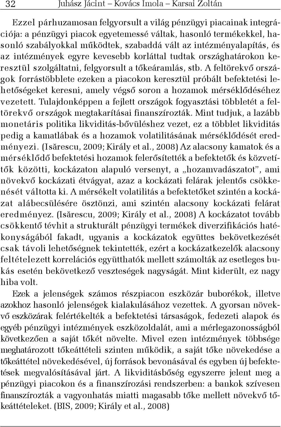 A feltörekvõ országok forrástöbblete ezeken a piacokon keresztül próbált befektetési lehetõségeket keresni, amely végsõ soron a hozamok mérséklõdéséhez vezetett.