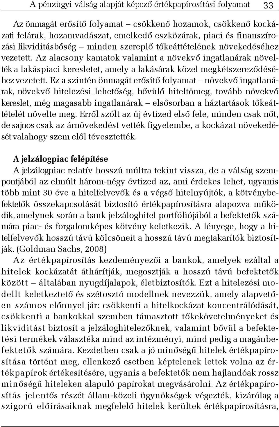 Az alacsony kamatok valamint a növekvõ ingatlanárak növelték a lakáspiaci keresletet, amely a lakásárak közel megkétszerezõdéséhez vezetett.