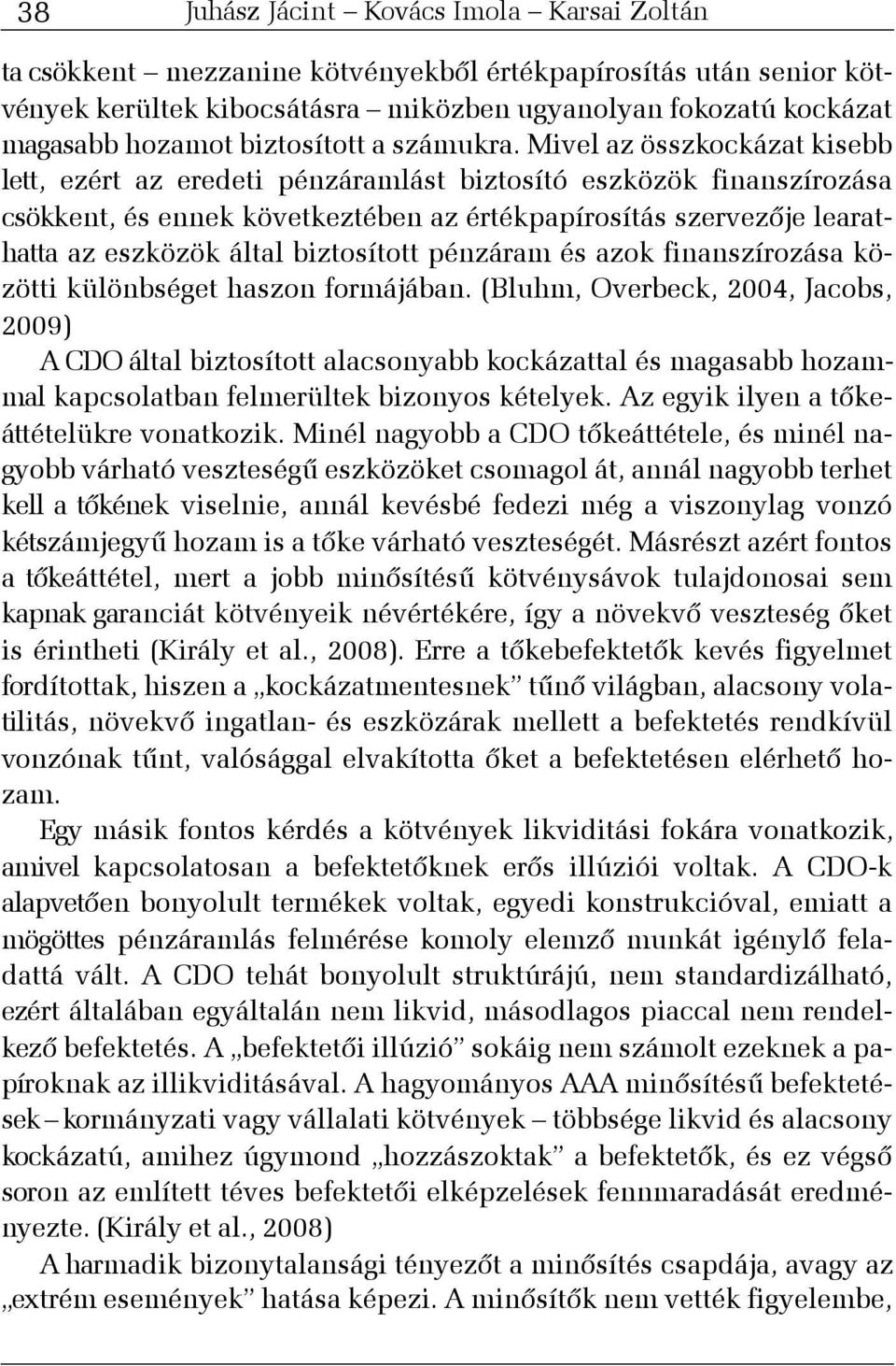 Mivel az összkockázat kisebb lett, ezért az eredeti pénzáramlást biztosító eszközök finanszírozása csökkent, és ennek következtében az értékpapírosítás szervezõje learathatta az eszközök által