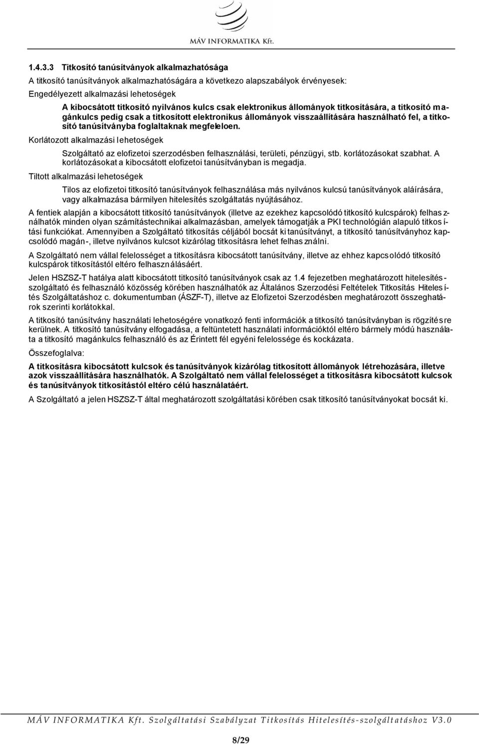 kulcs csak elektronikus állományok titkosítására, a titkosító magánkulcs pedig csak a titkosított elektronikus állományok visszaállítására használható fel, a titkosító tanúsítványba foglaltaknak