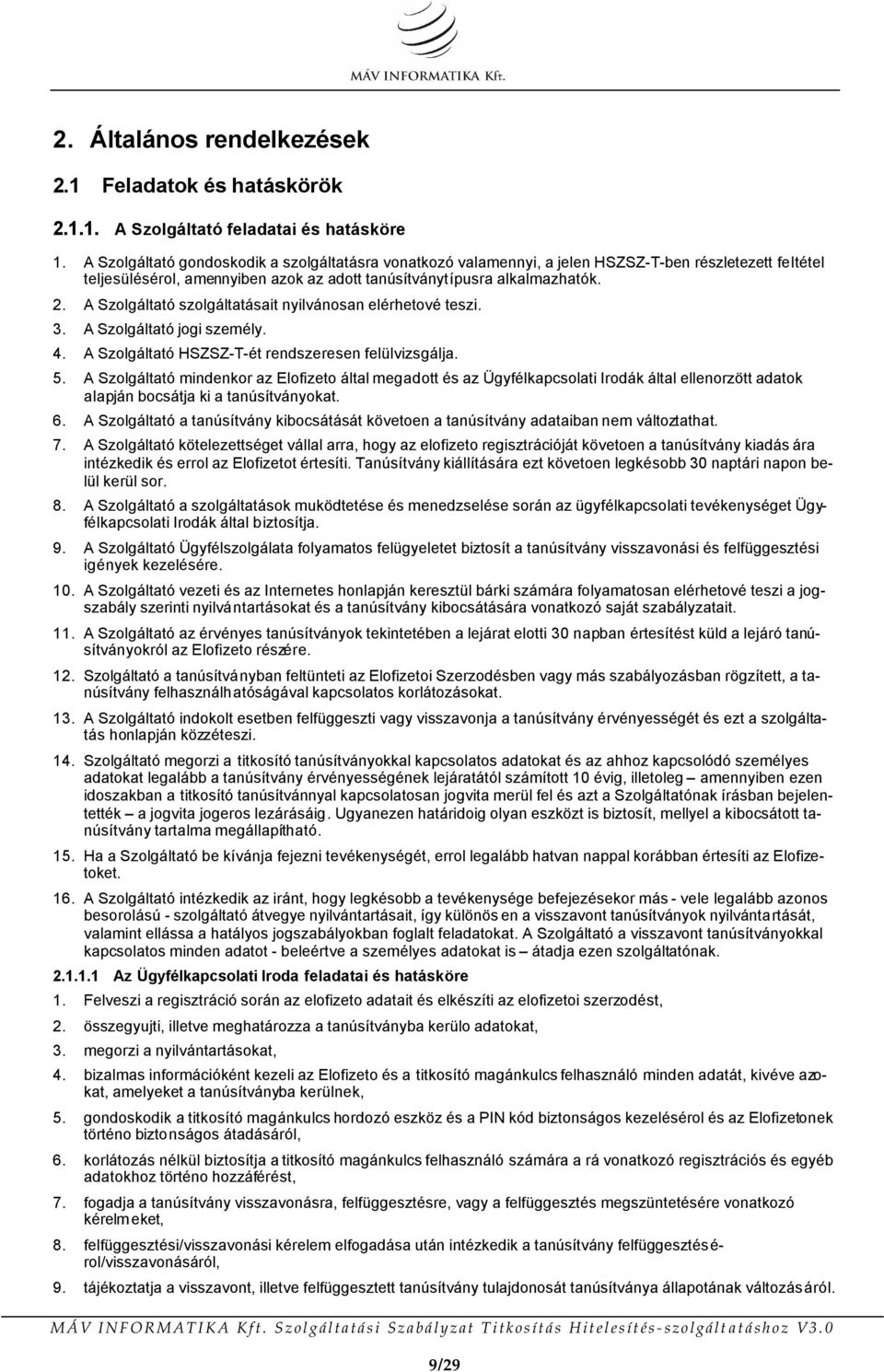 A Szolgáltató szolgáltatásait nyilvánosan elérhetové teszi. 3. A Szolgáltató jogi személy. 4. A Szolgáltató HSZSZ-T-ét rendszeresen felülvizsgálja. 5.