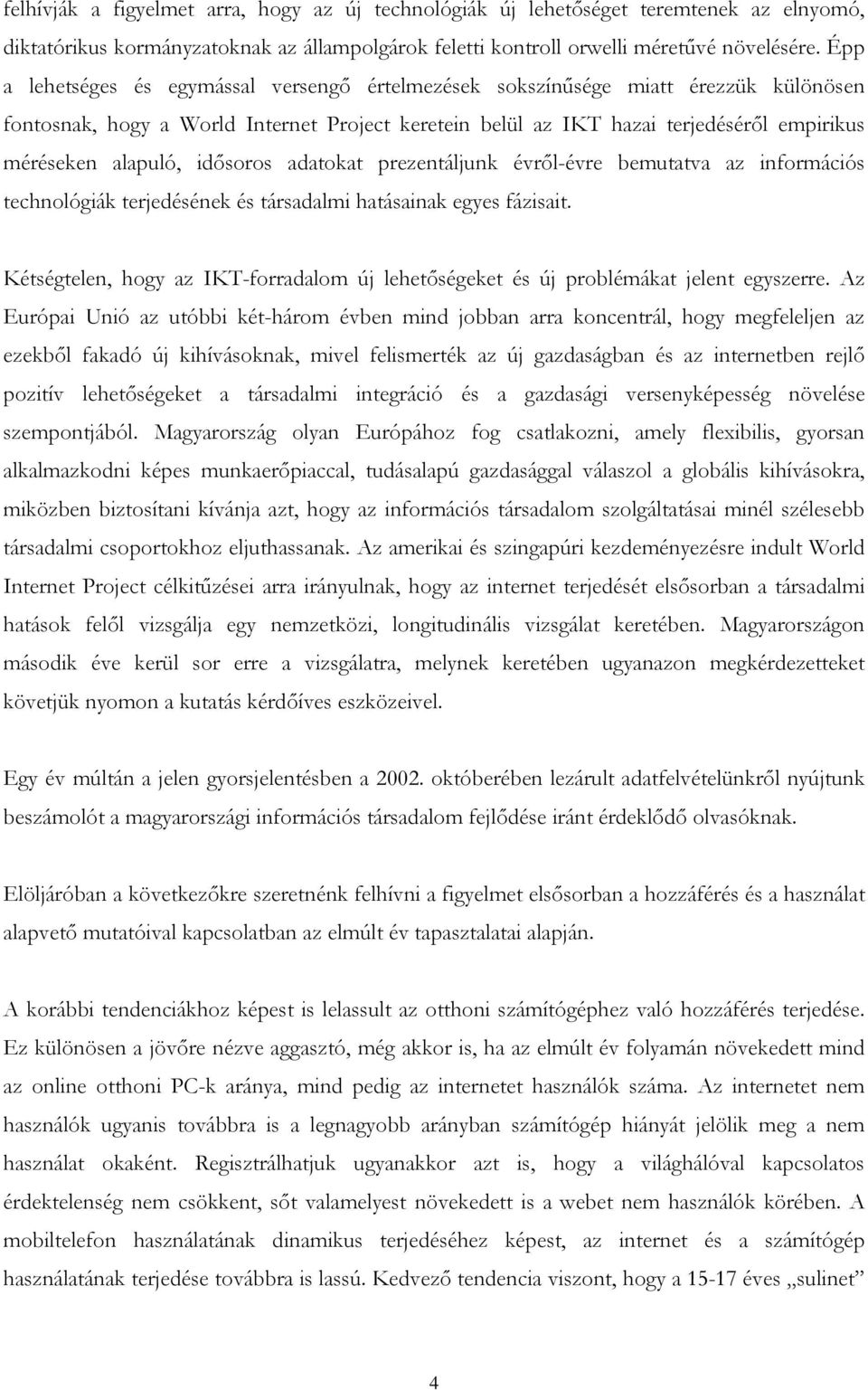 idősoros adatokat prezentáljunk évről-évre bemutatva az információs technológiák terjedésének és társadalmi hatásainak egyes fázisait.