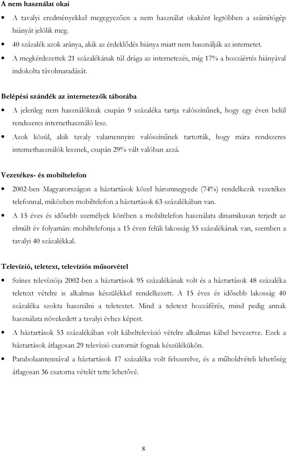 A megkérdezettek 21 százalékának túl drága az internetezés, míg 17% a hozzáértés hiányával indokolta távolmaradását.