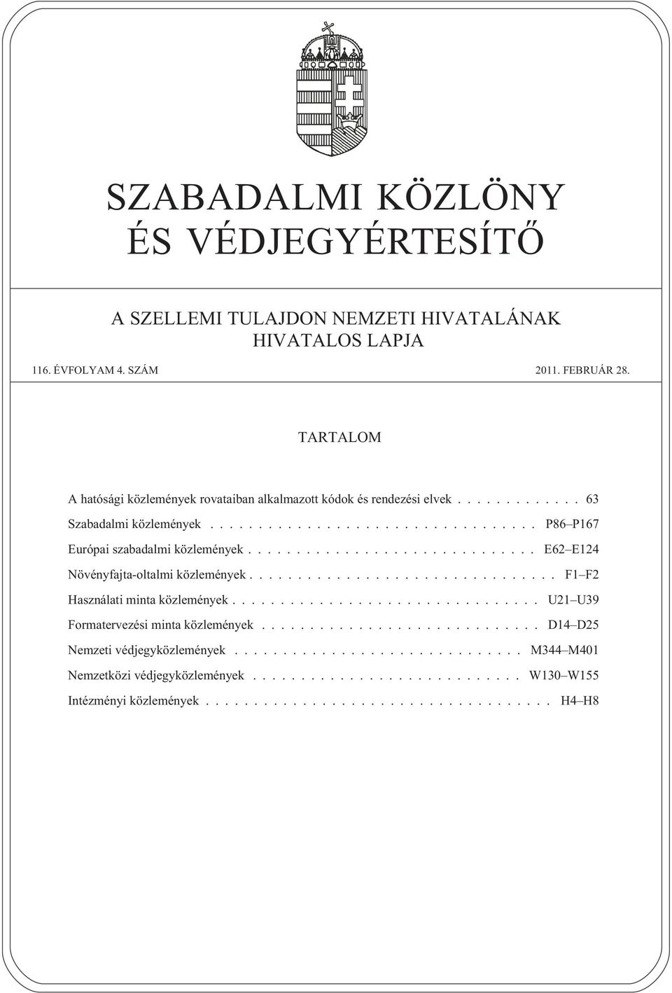 ............................. E62 E124 Növényfajta-oltalmi közlemények................................ F1 F2 Használati minta közlemények................................ U21 U39 Formatervezési minta közlemények.