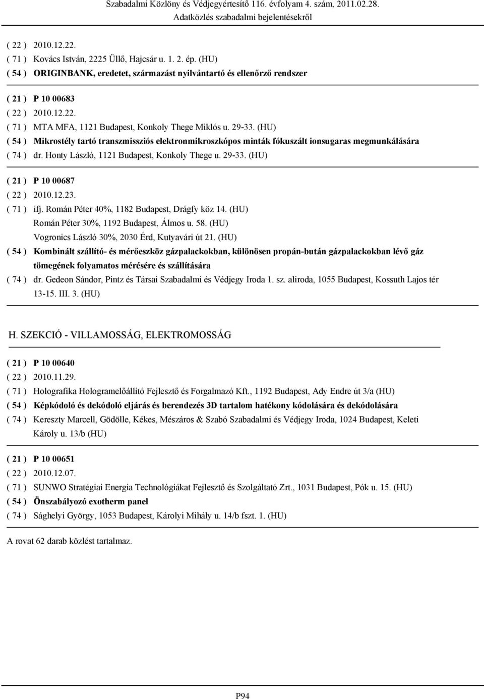 (HU) Mikrostély tartó transzmissziós elektronmikroszkópos minták fókuszált ionsugaras megmunkálására dr. Honty László, 1121 Budapest, Konkoly Thege u. 29-33. (HU) P 10 00687 ( 22 ) 2010.12.23. ifj.