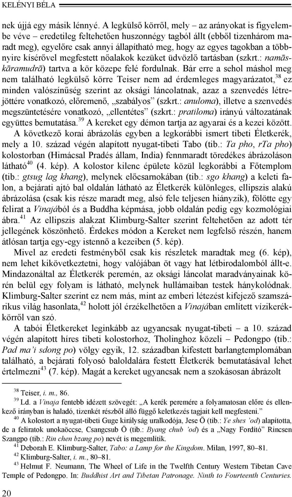 többnyire kísérővel megfestett nőalakok kezüket üdvözlő tartásban (szkrt.: namāskāramudrā) tartva a kör közepe felé fordulnak.