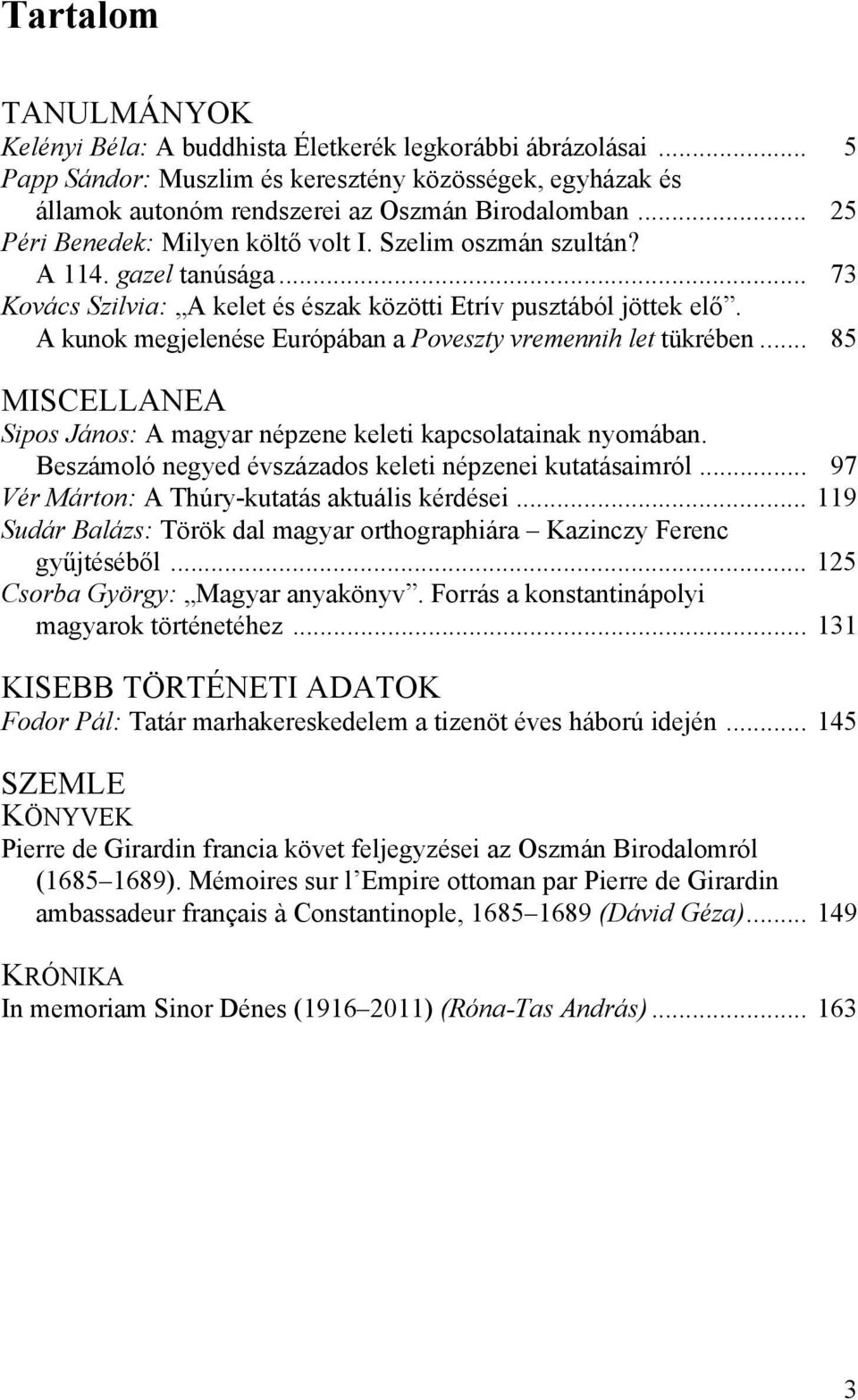 A kunok megjelenése Európában a Poveszty vremennih let tükrében... 85 MISCELLANEA Sipos János: A magyar népzene keleti kapcsolatainak nyomában.