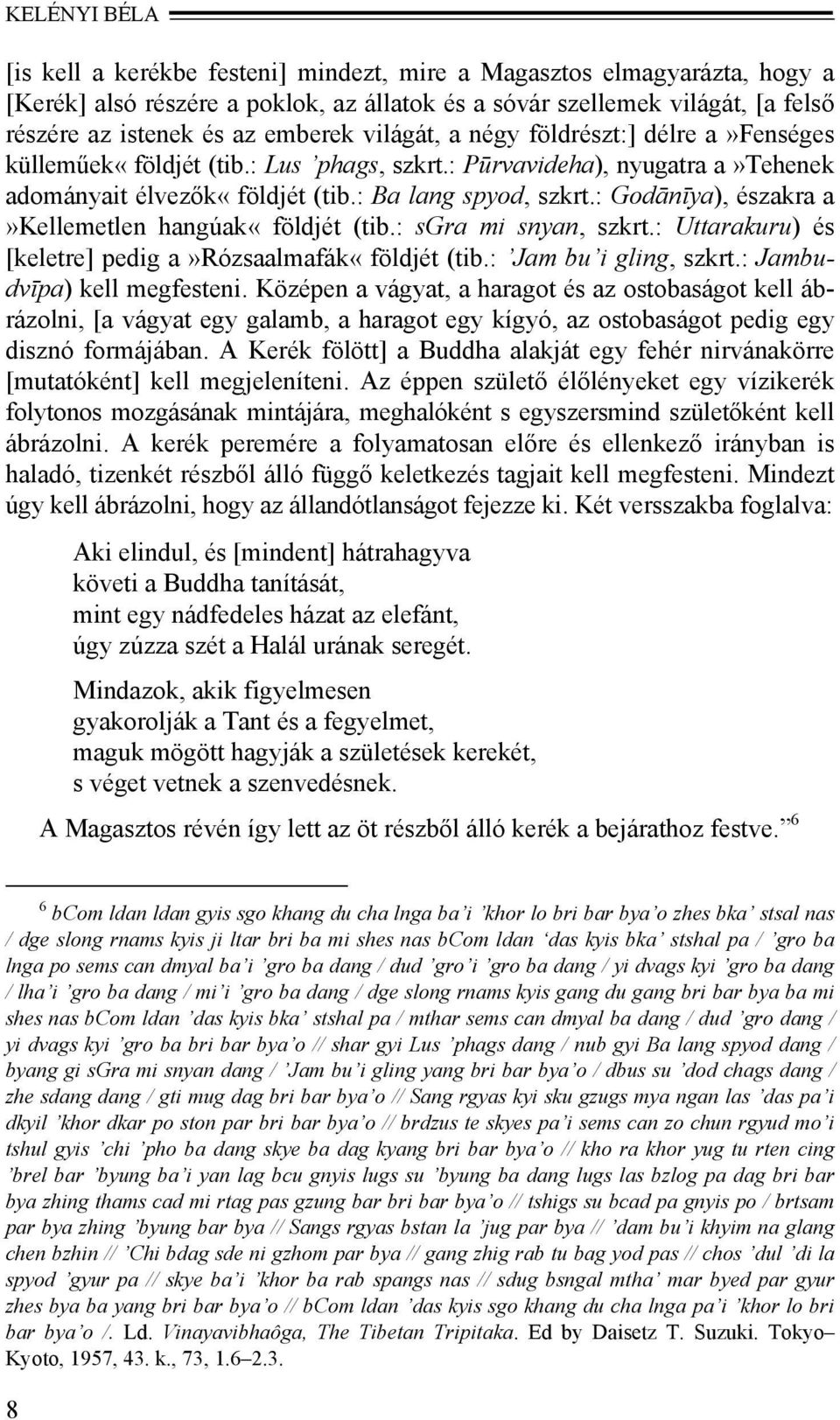 : Godānīya), északra a»kellemetlen hangúak«földjét (tib.: sgra mi snyan, szkrt.: Uttarakuru) és [keletre] pedig a»rózsaalmafák«földjét (tib.: Jam bu i gling, szkrt.: Jambudvīpa) kell megfesteni.