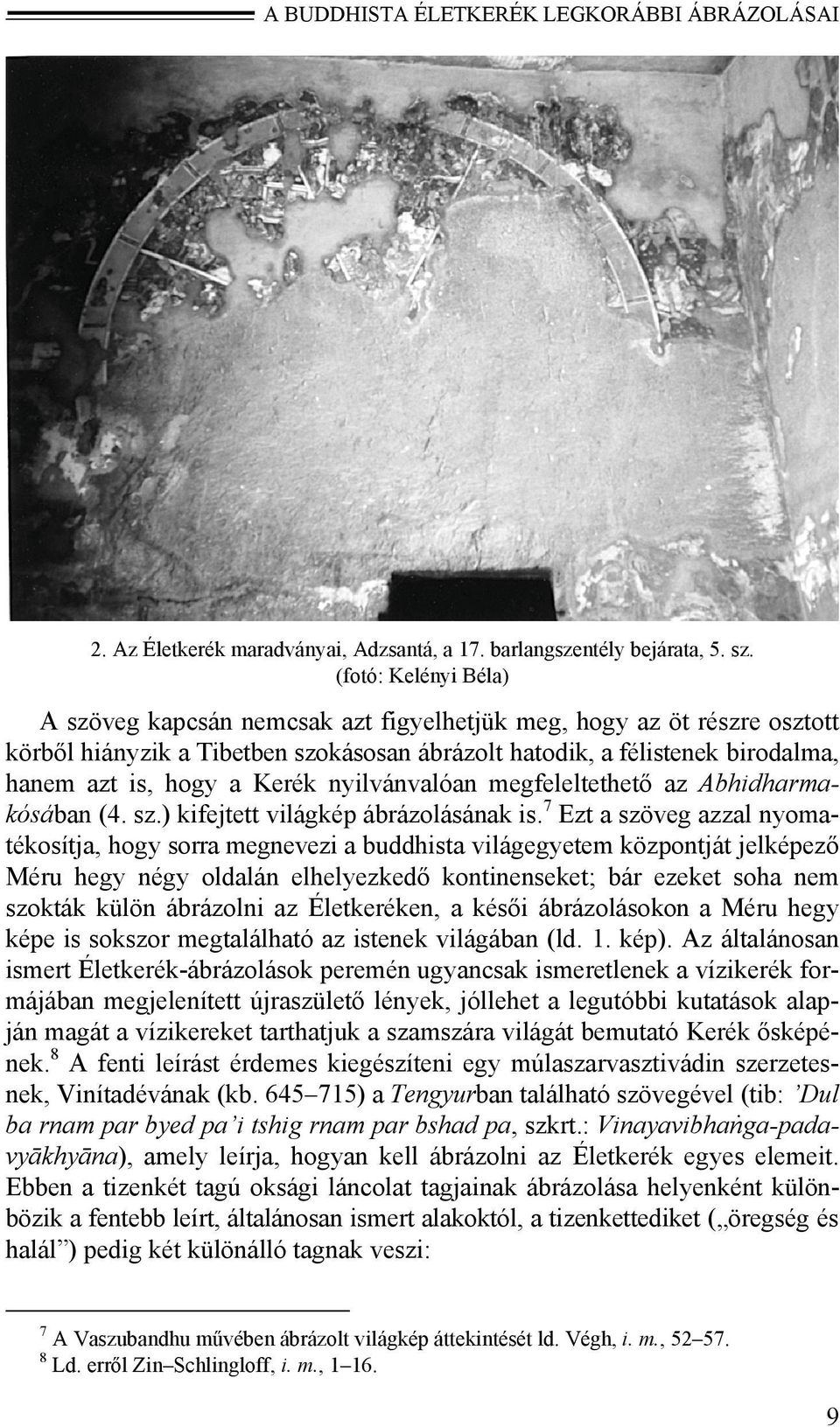 Kerék nyilvánvalóan megfeleltethető az Abhidharmakósában (4. sz.) kifejtett világkép ábrázolásának is.