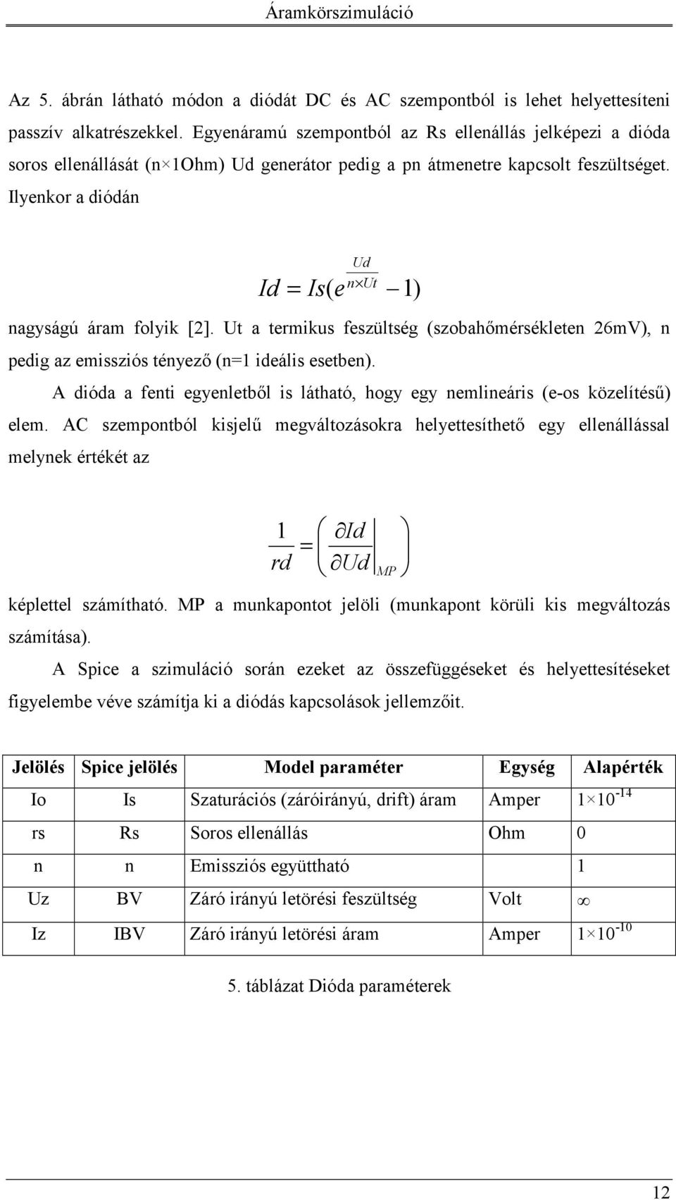 Ilyenkor a diódán Id Ud n Ut = Is( e 1) nagyságú áram folyik [2]. Ut a termikus feszültség (szobahmérsékleten 26mV), n pedig az emissziós tényez (n=1 ideális esetben).