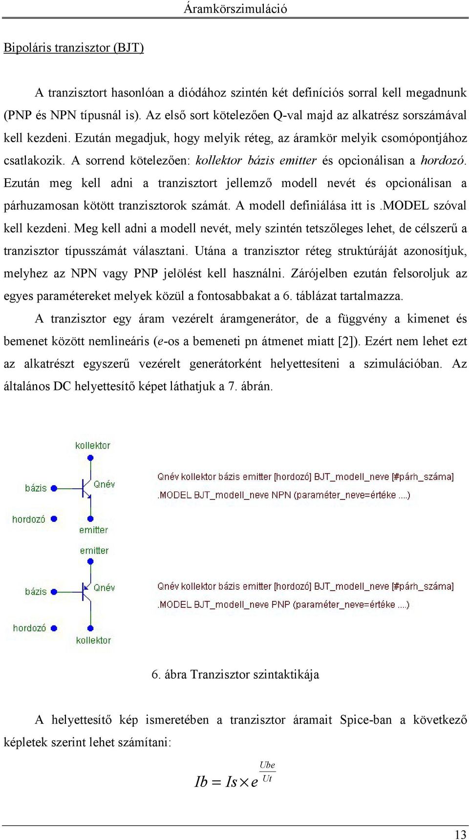 A sorrend kötelezen: kollektor bázis emitter és opcionálisan a hordozó. Ezután meg kell adni a tranzisztort jellemz modell nevét és opcionálisan a párhuzamosan kötött tranzisztorok számát.