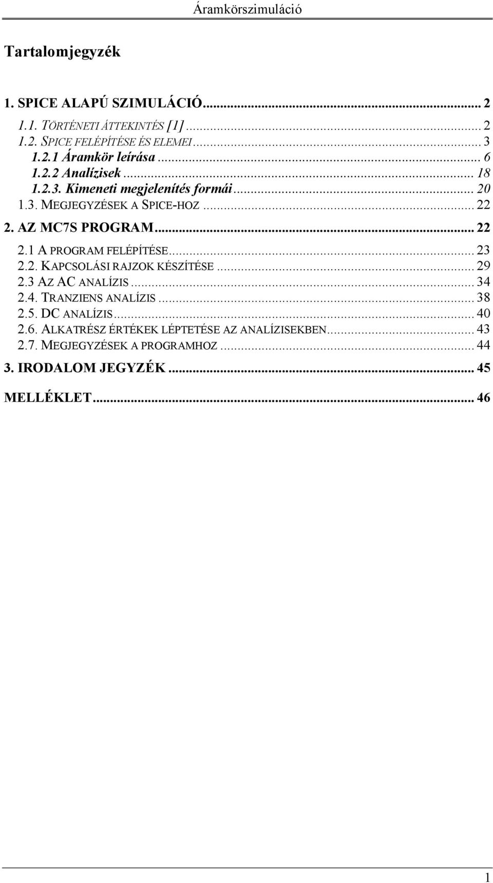 .. 23 2.2. KAPCSOLÁSI RAJZOK KÉSZÍTÉSE... 29 2.3 AZ AC ANALÍZIS... 34 2.4. TRANZIENS ANALÍZIS... 38 2.5. DC ANALÍZIS... 40 2.6.