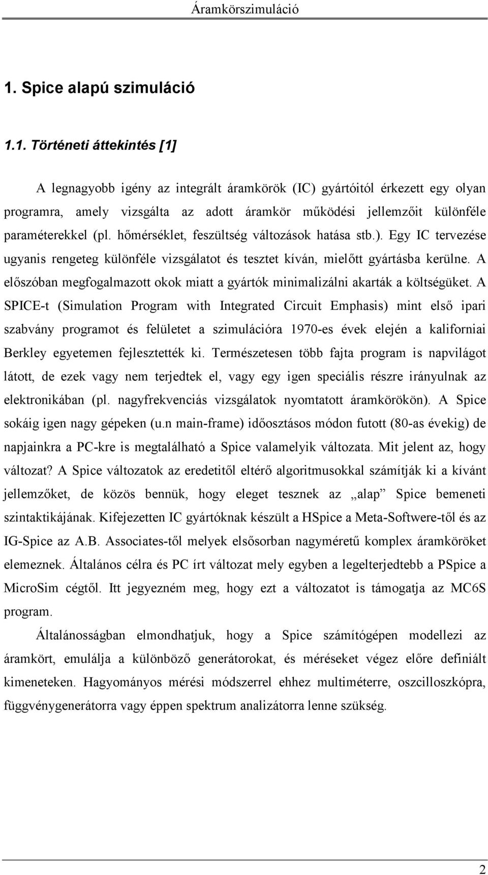 A elszóban megfogalmazott okok miatt a gyártók minimalizálni akarták a költségüket.