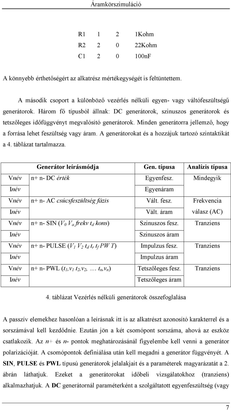 A generátorokat és a hozzájuk tartozó szintaktikát a 4. táblázat tartalmazza. Vnév Inév Vnév Inév Vnév Inév Vnév Inév Vnév Inév Generátor leírásmódja Gen.