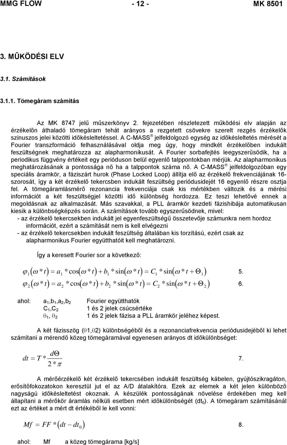 A C-MASS jelfeldolgozó egység az időkésleltetés mérését a Fourier transzformáció felhasználásával oldja meg úgy, hogy mindkét érzékelőben indukált feszültségnek meghatározza az alapharmonikusát.