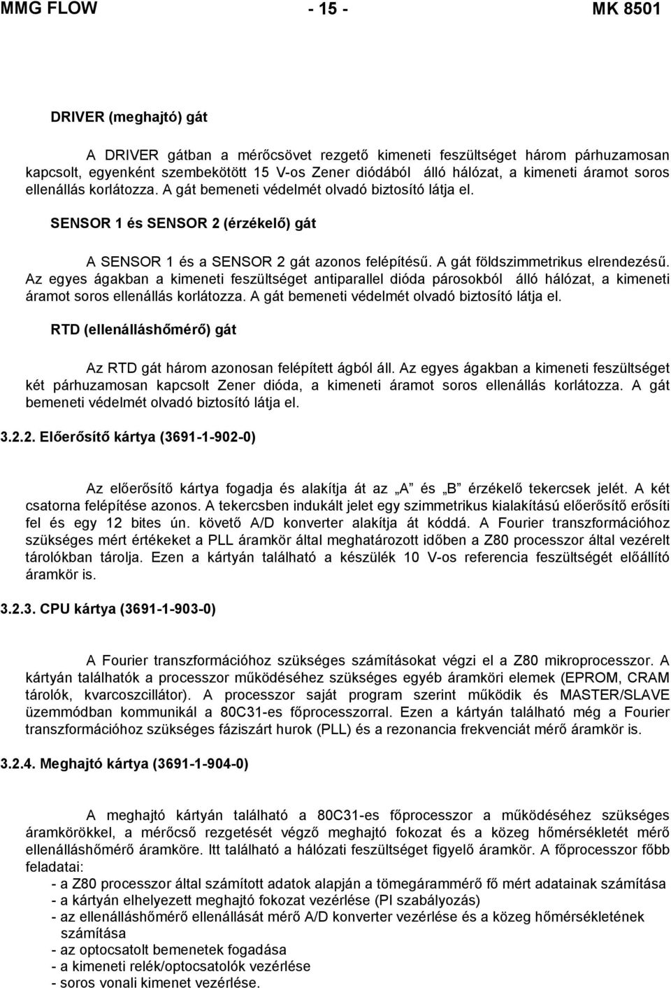 A gát földszimmetrikus elrendezésű. Az egyes ágakban a kimeneti feszültséget antiparallel dióda párosokból álló hálózat, a kimeneti áramot soros ellenállás korlátozza.